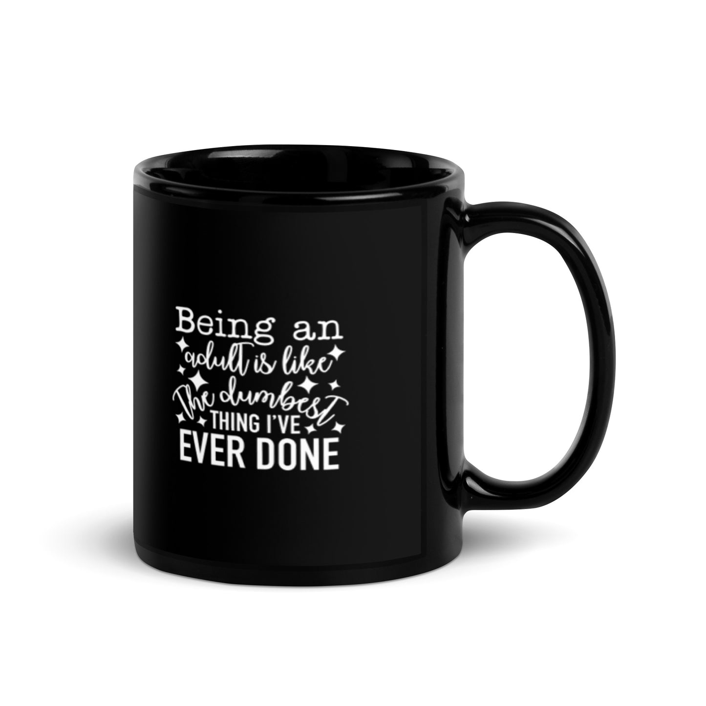Being an Adult is Like the Dumbest Thing I've Ever Done Black Glossy Mug