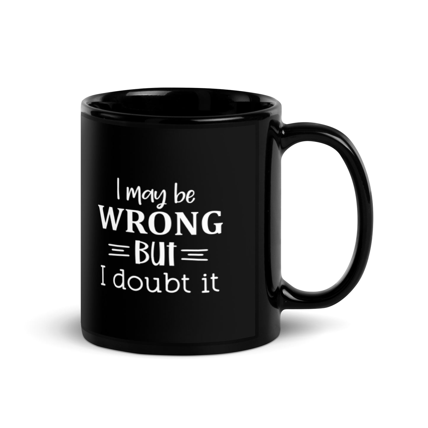 I May Be Wrong but I Doubt It Black Glossy Mug