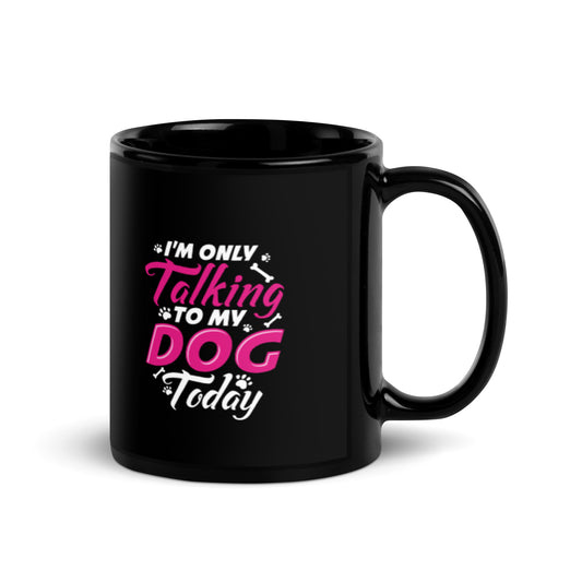 I'm Only Talking to my Dog Today Black Glossy Mug