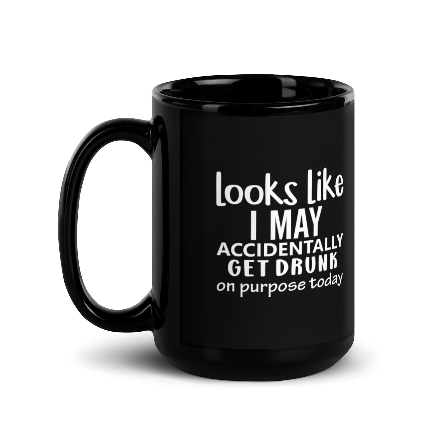 Looks Like I May Accidentally Get Drunk Black Glossy Mug