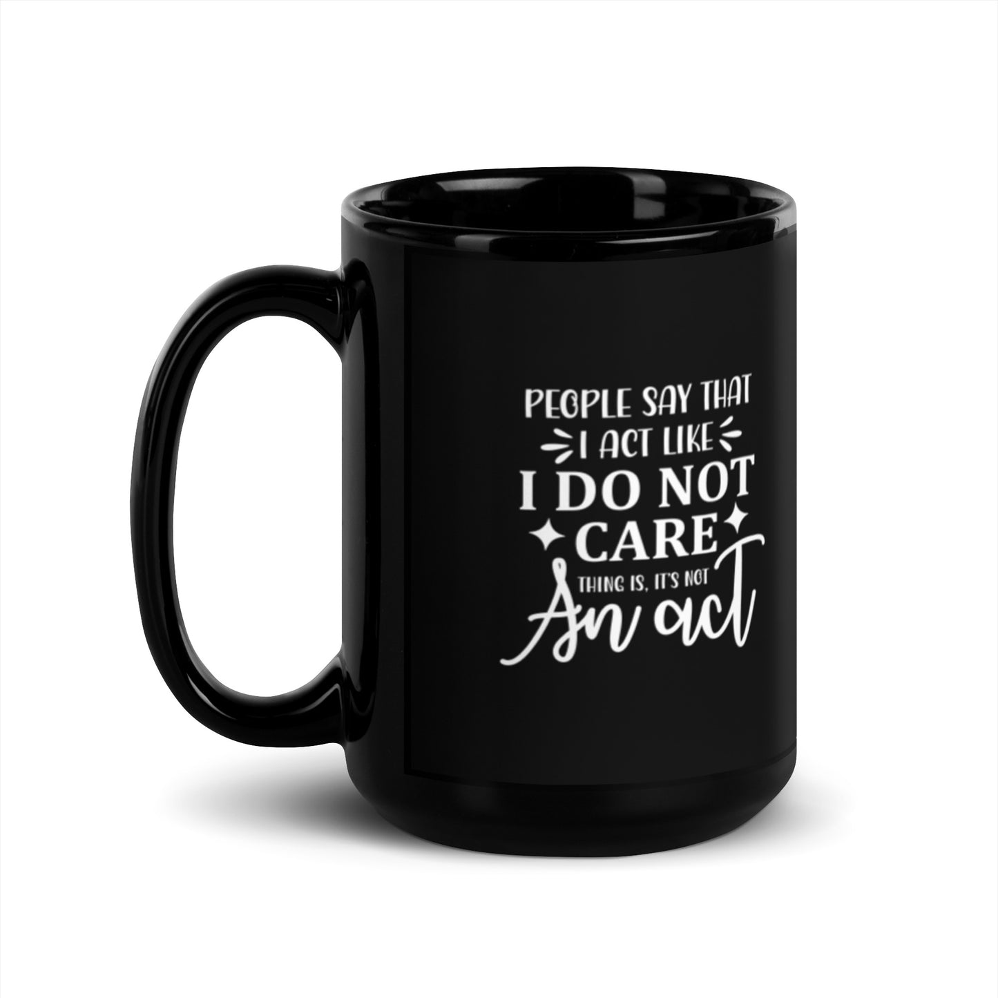 People Say I Act Like I Do Not Care Black Glossy Mug