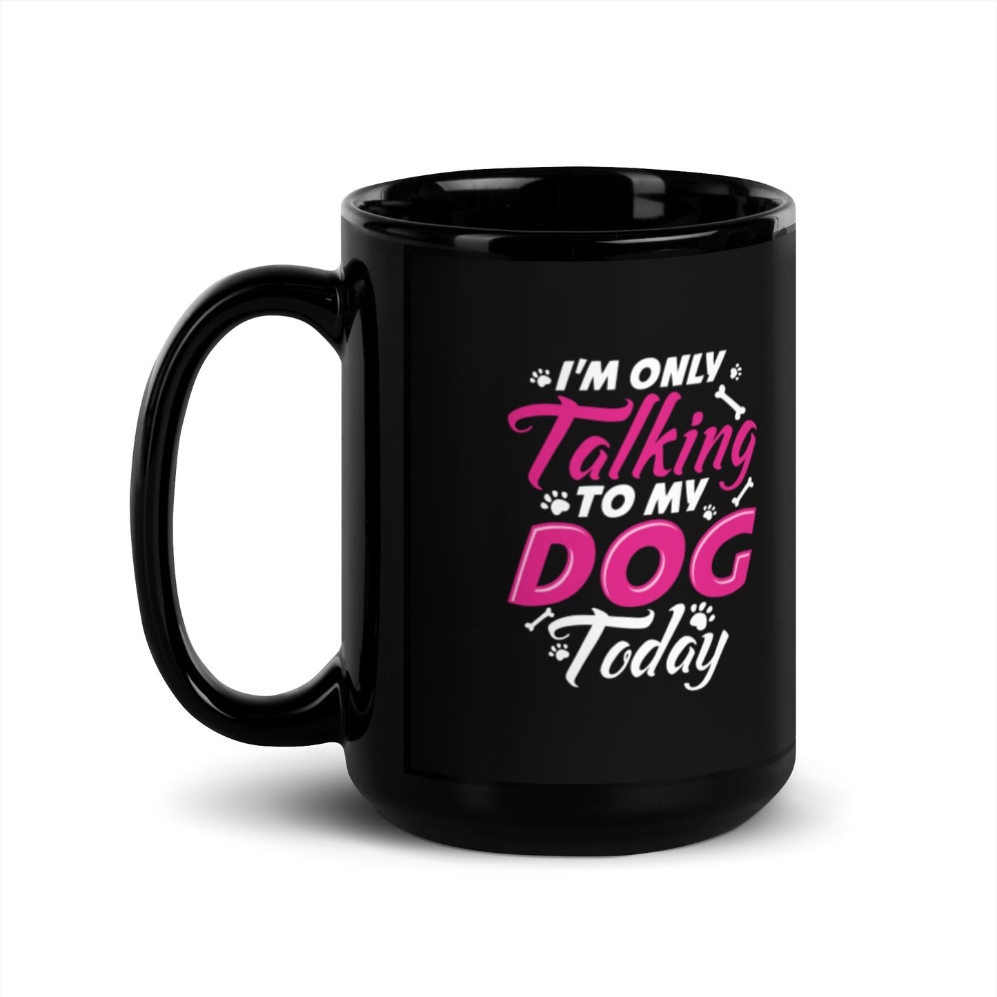 I'm Only Talking to my Dog Today Black Glossy Mug