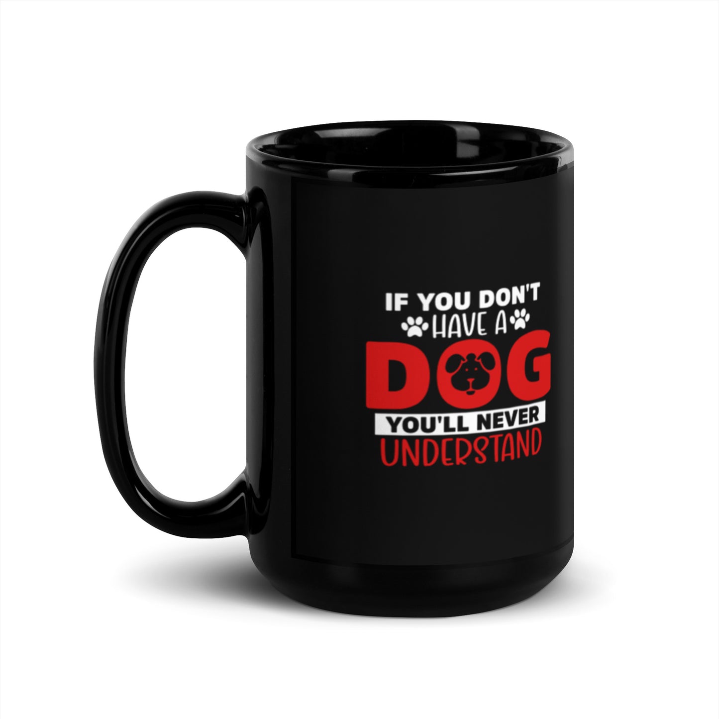 If You Don't Have a Dog You'll Never Understand Black Glossy Mug