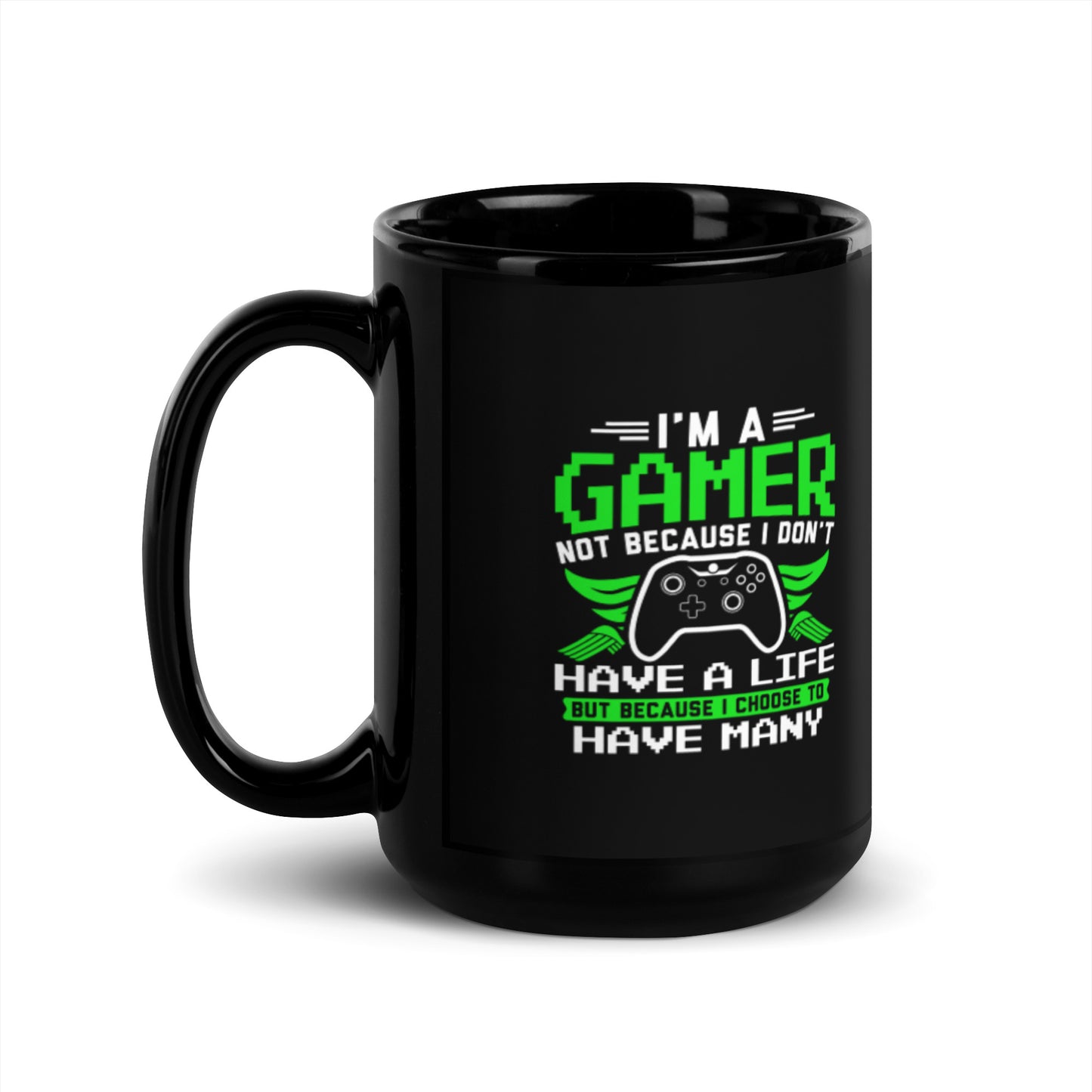 I'm a Gamer Not Because I Don't Have a Life Black Glossy Mug