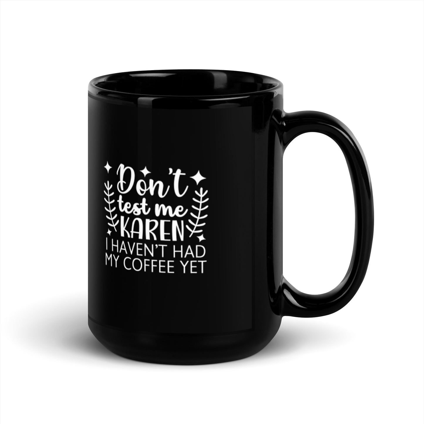 Don't Test Me Karen, I Haven't Had My Coffee Yet Black Glossy Mug