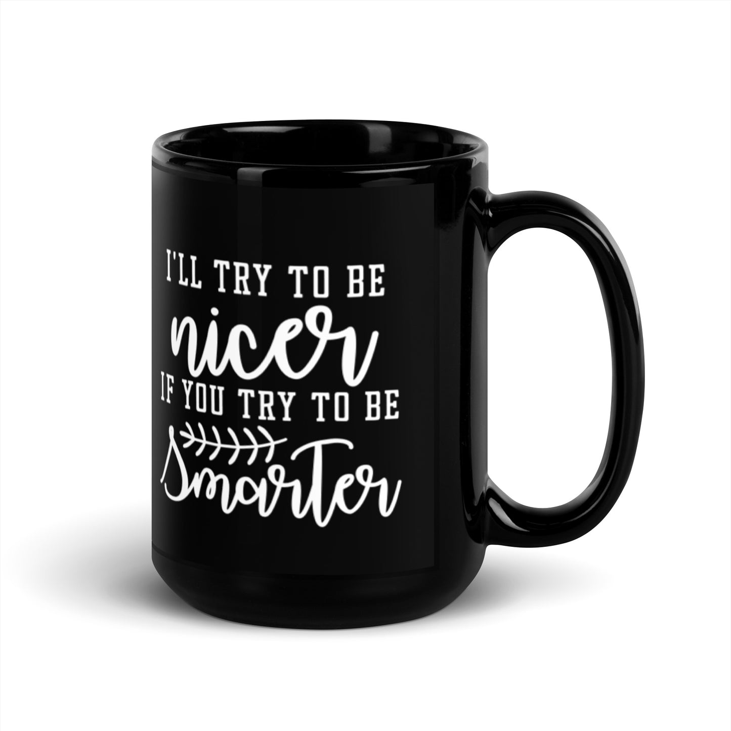 I'll Try to Be Nicer if You Try to Be Smarter Black Glossy Mug