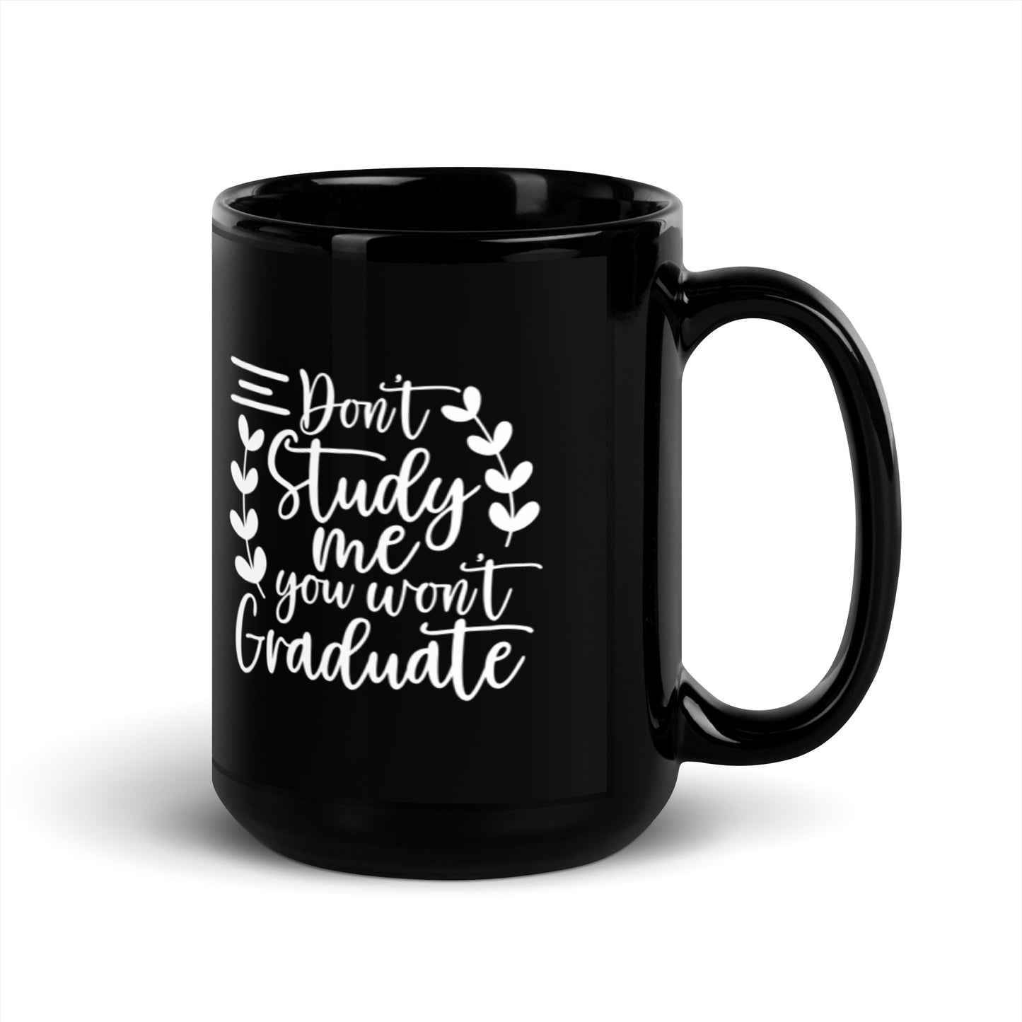 Don't Study Me You Won't Graduate Black Glossy Mug