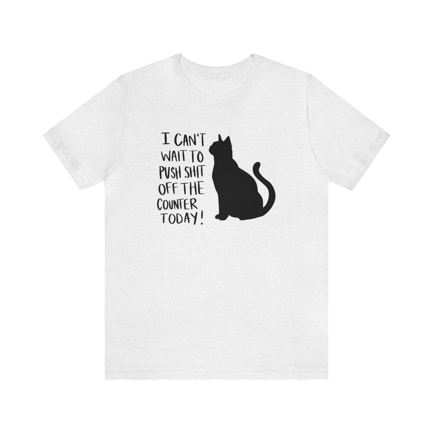 I Can't Wait to Push Shit Off the Counter Today Cat Short Sleeve T-shirt