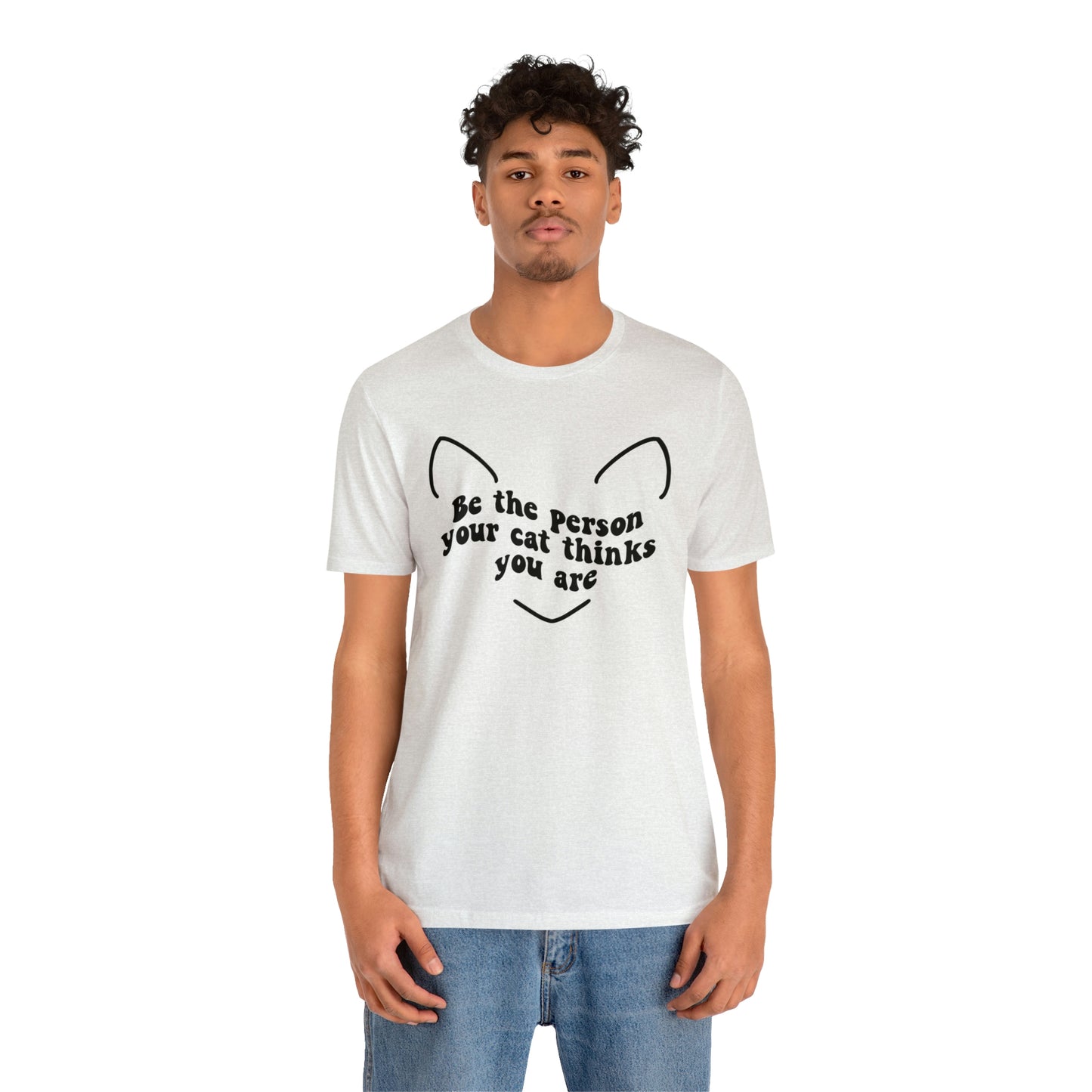 Be the Person Your Cat Thinks You Are Short Sleeve T-shirt