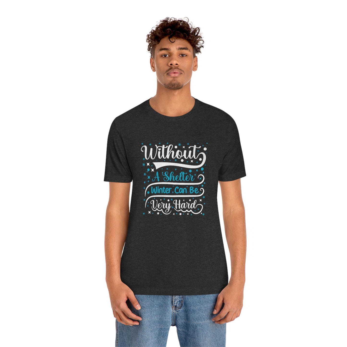 Without a Shelter Winter Can Be Very Hard Print Unisex Jersey Short Sleeve Tee