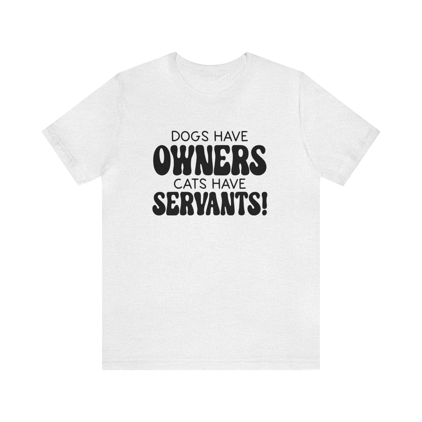 Dogs Have Owners Cats Have Servants Short Sleeve T-shirt