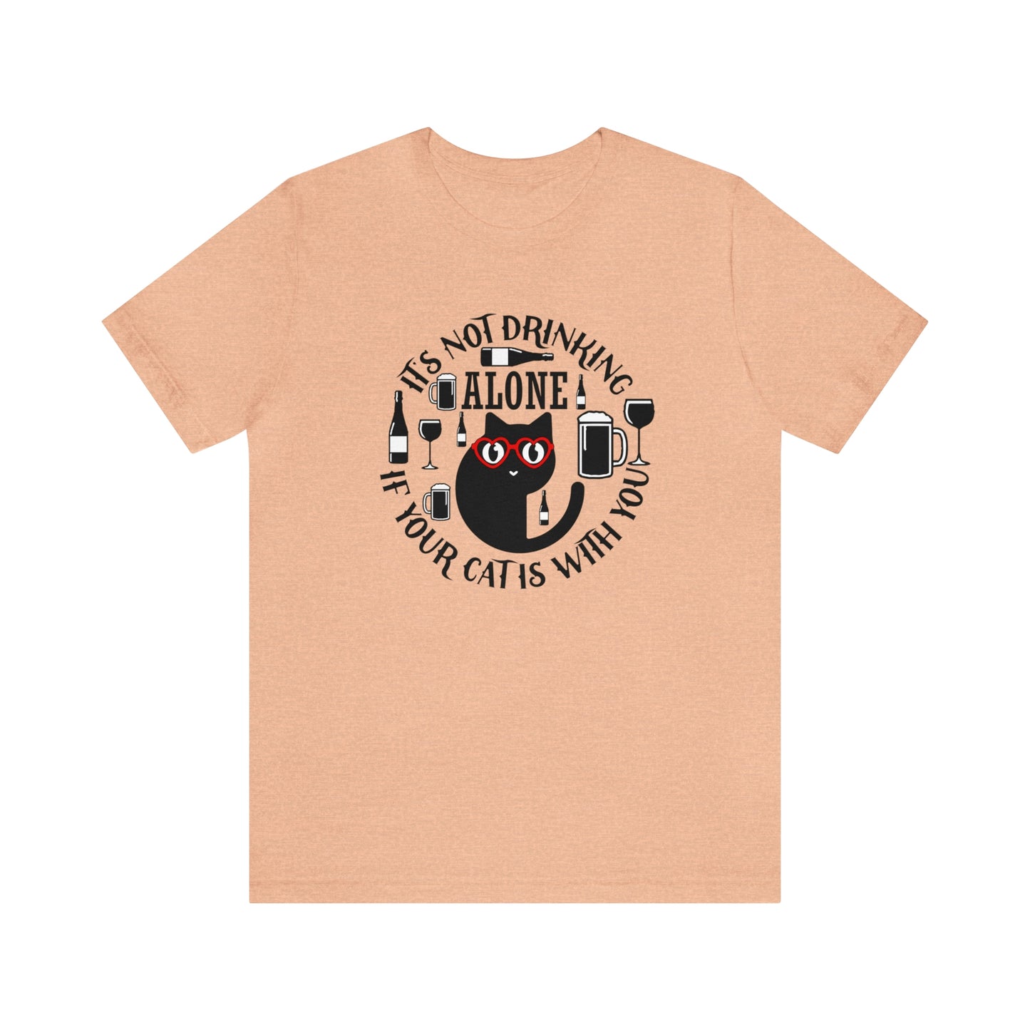 It Is Not Drinking Alone If Your Cat is With You Short Sleeve T-shirt
