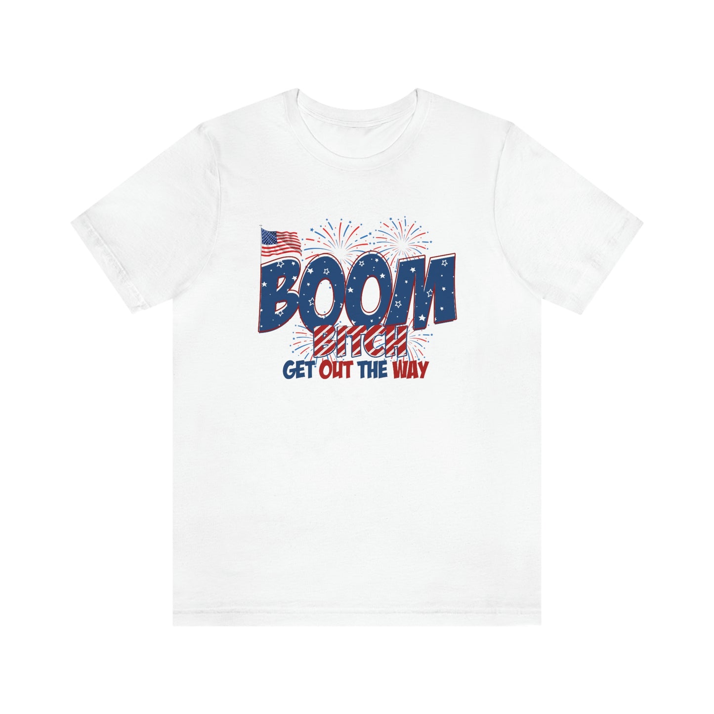 Boom Bitch Get Out of the Way Independence Day Happy 4th of July Unisex Jersey Short Sleeve Tee