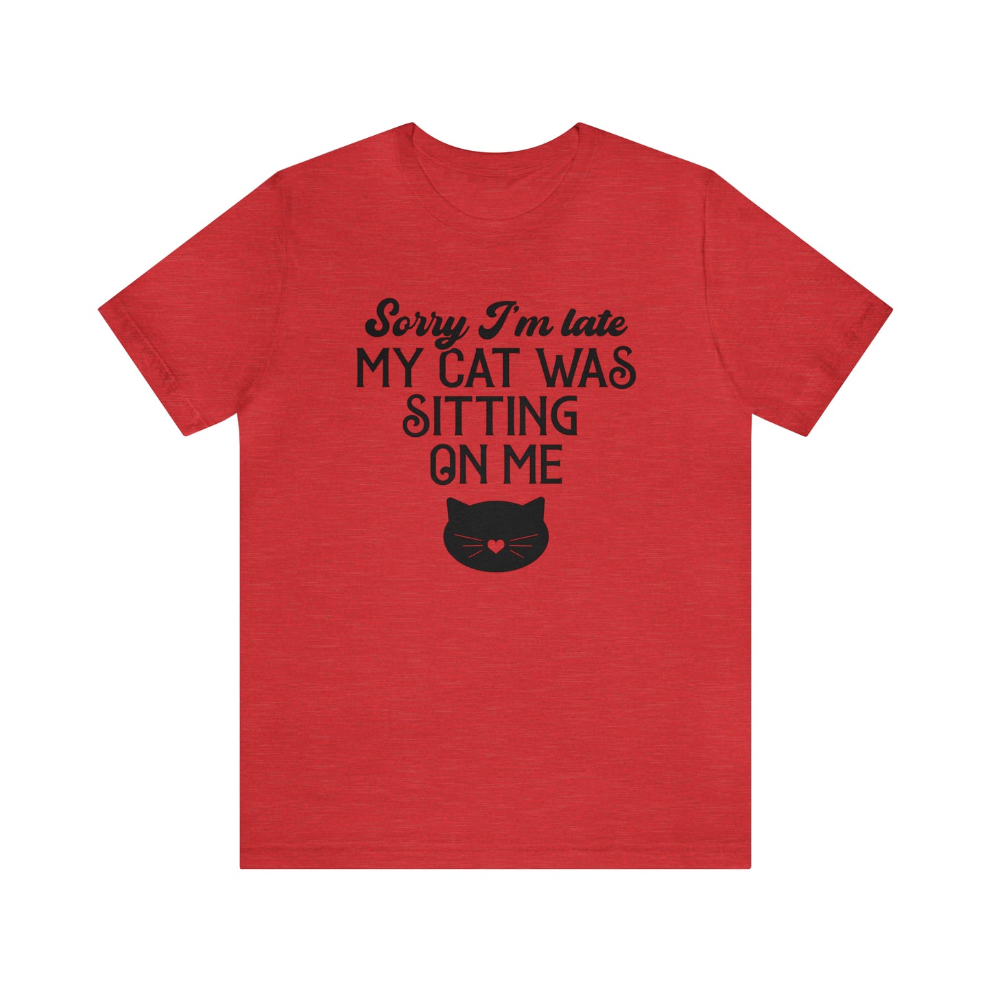 Sorry I'm Late My Cat Was Sitting On Me Short Sleeve T-shirt