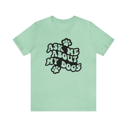 Ask Me About My Dogs Short Sleeve T-shirt
