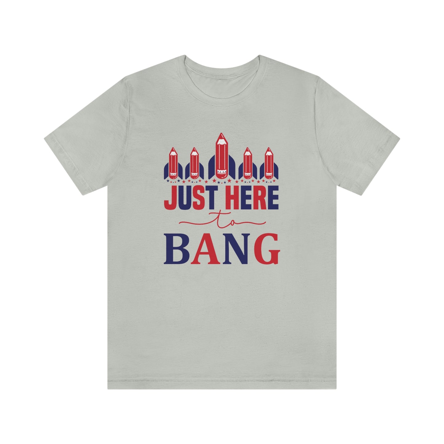 I'm Just Here to Bang Independence Day Happy 4th of July Unisex Jersey Short Sleeve Tee