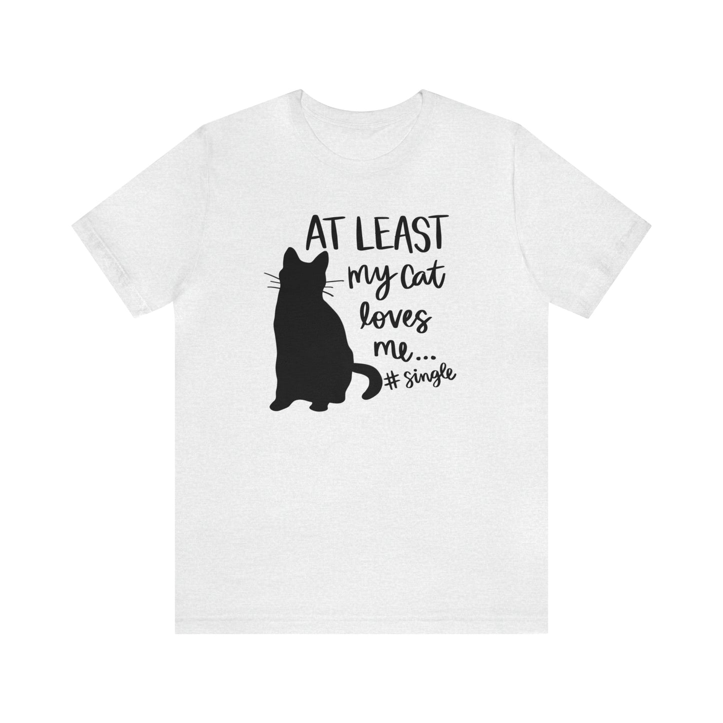 At Least My Cat Loves Me #Single Short Sleeve T-shirt