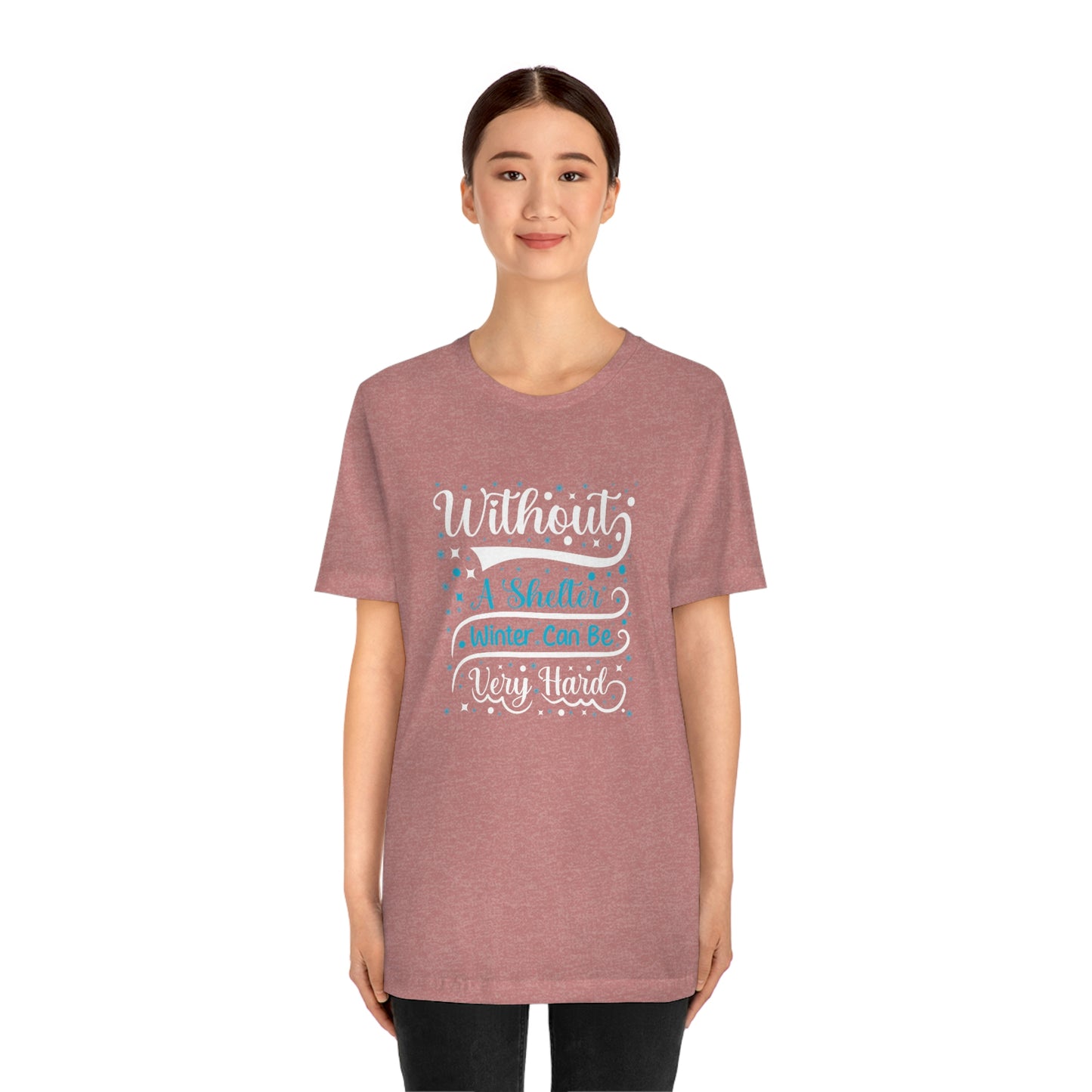 Without a Shelter Winter Can Be Very Hard Print Unisex Jersey Short Sleeve Tee