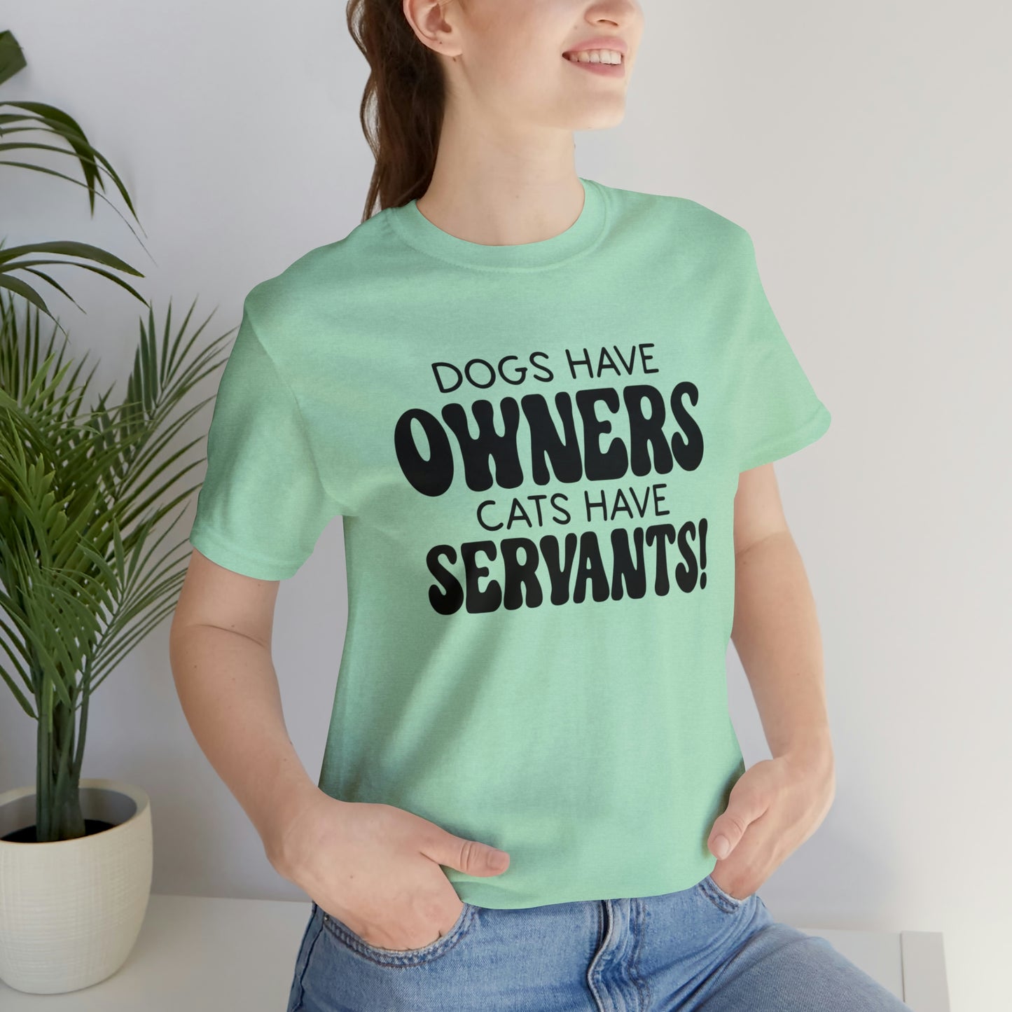 Dogs Have Owners Cats Have Servants Short Sleeve T-shirt