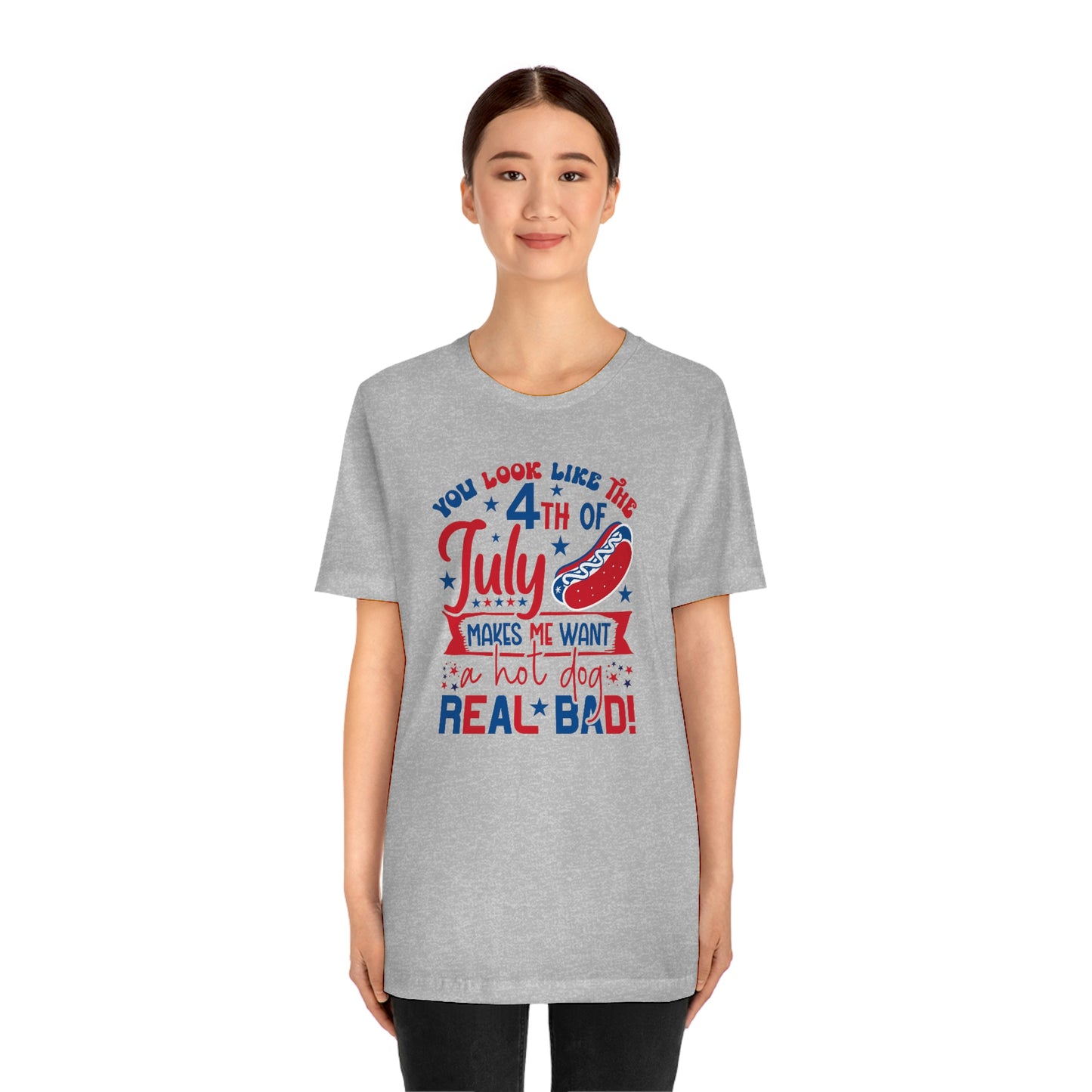 You Look Like the 4th of July Makes Me Want a Hot Dog Real Bad Unisex Jersey Short Sleeve Tee