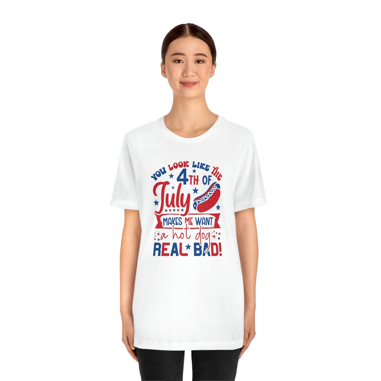 You Look Like the 4th of July Makes Me Want a Hot Dog Real Bad Unisex Jersey Short Sleeve Tee