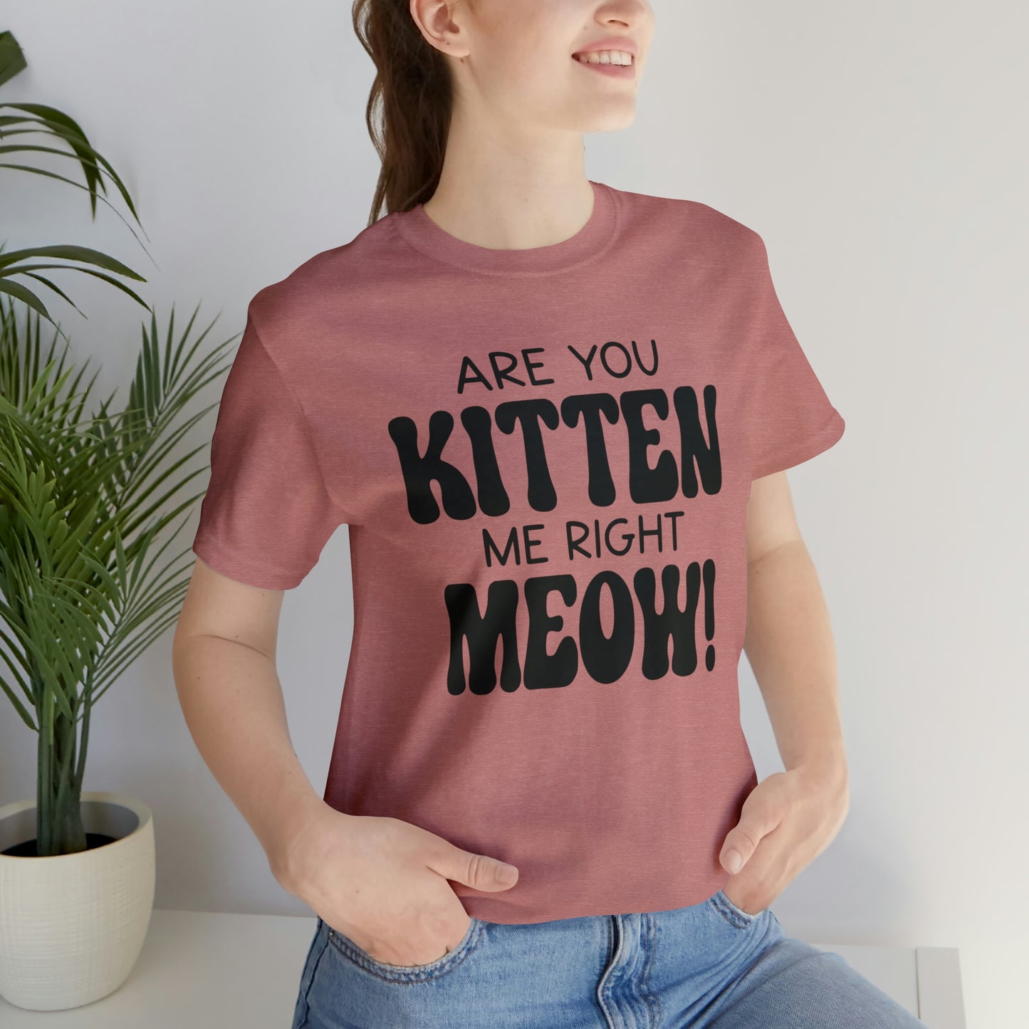 Are You Kitten Me Right Meow Short Sleeve T-shirt