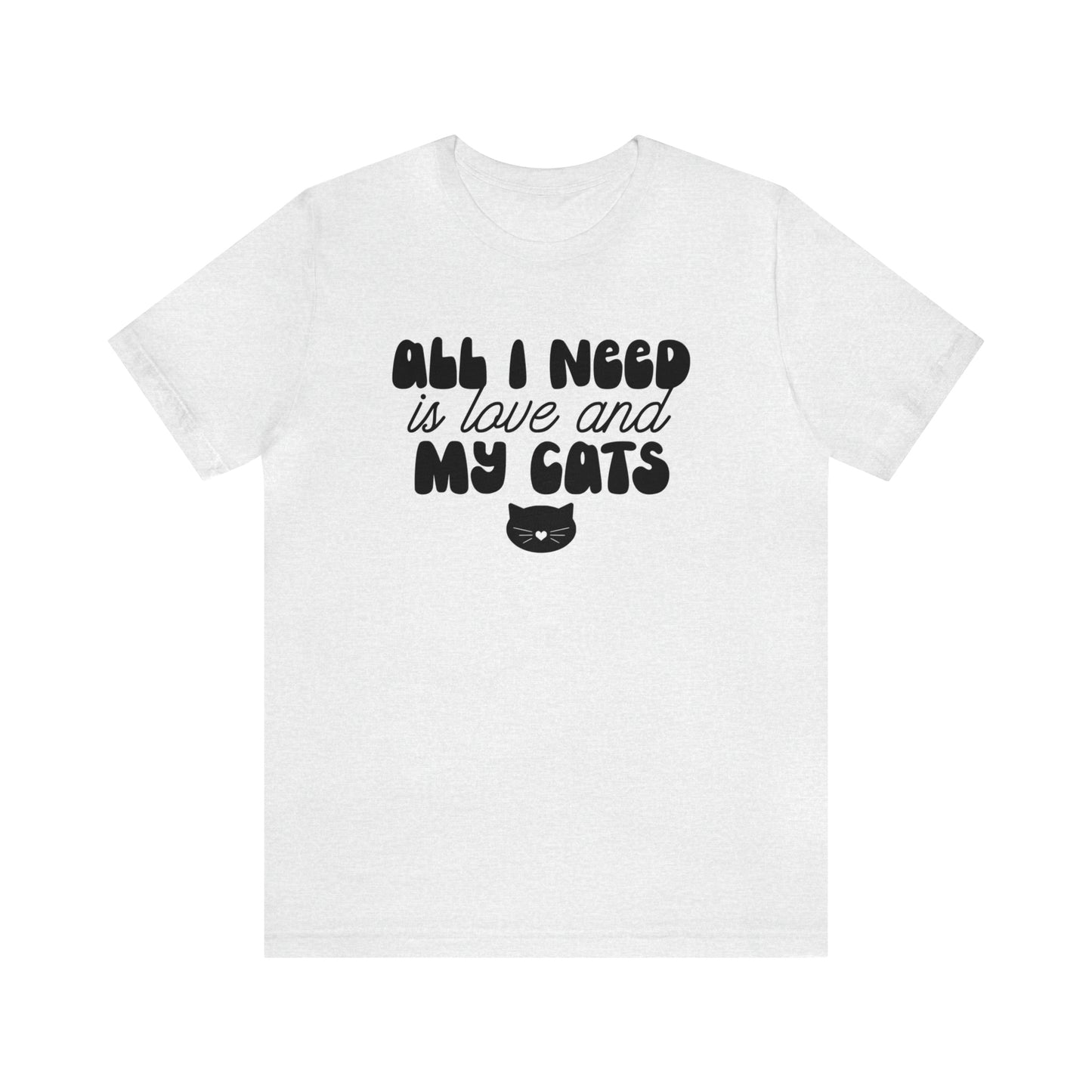 All I Need is Love and My Cats Short Sleeve T-shirt