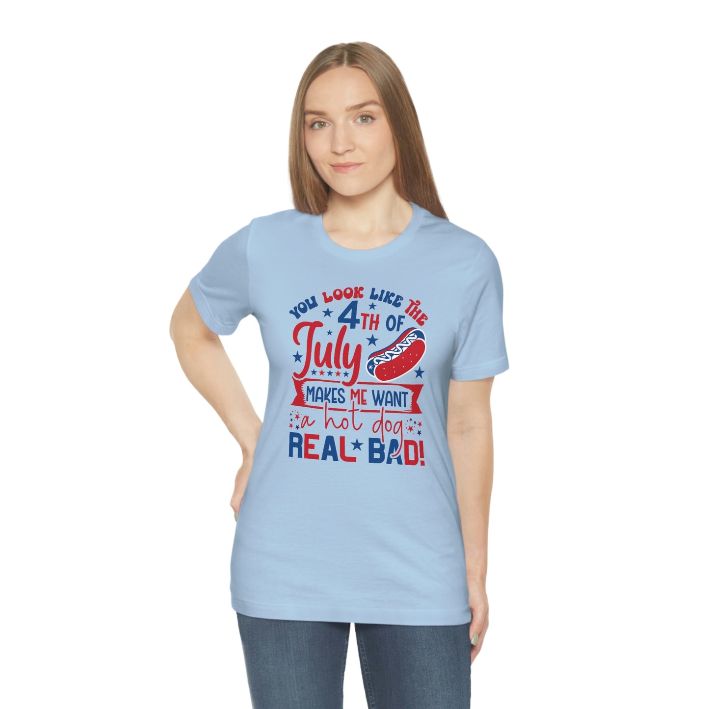 You Look Like the 4th of July Makes Me Want a Hot Dog Real Bad Unisex Jersey Short Sleeve Tee