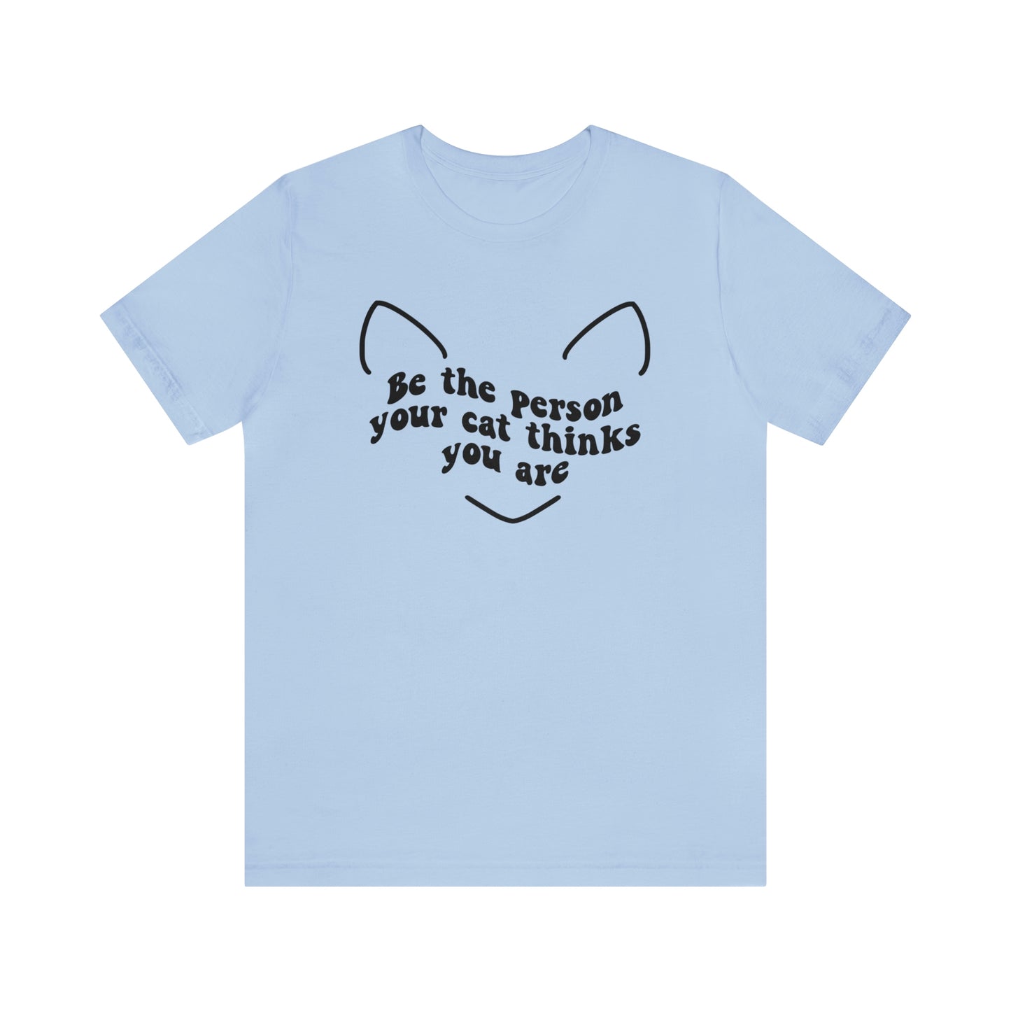 Be the Person Your Cat Thinks You Are Short Sleeve T-shirt