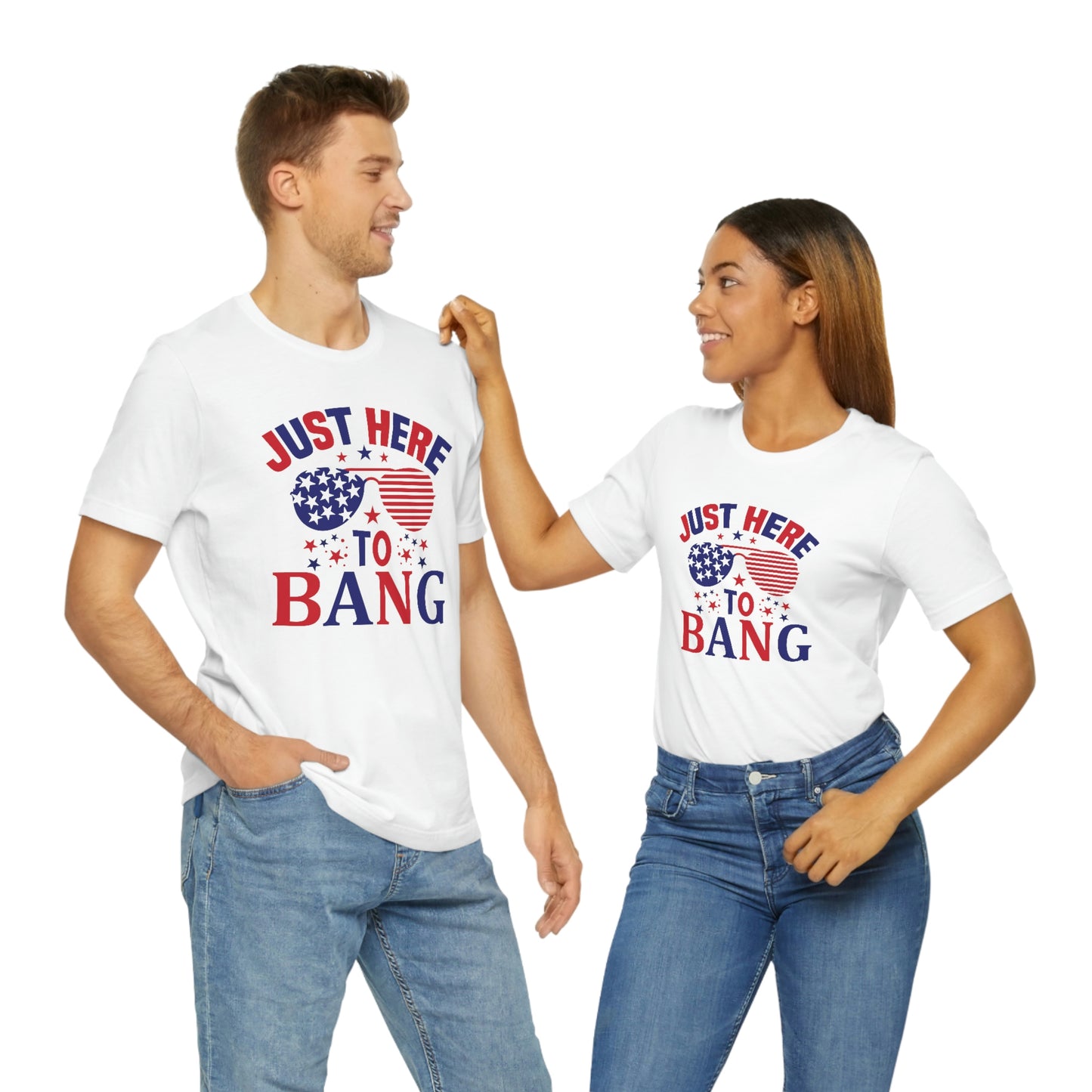 Just Here to Bang Independence Day Happy 4th of July Unisex Jersey Short Sleeve Tee