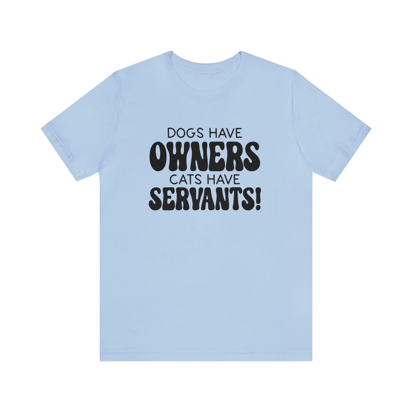 Dogs Have Owners Cats Have Servants Short Sleeve T-shirt