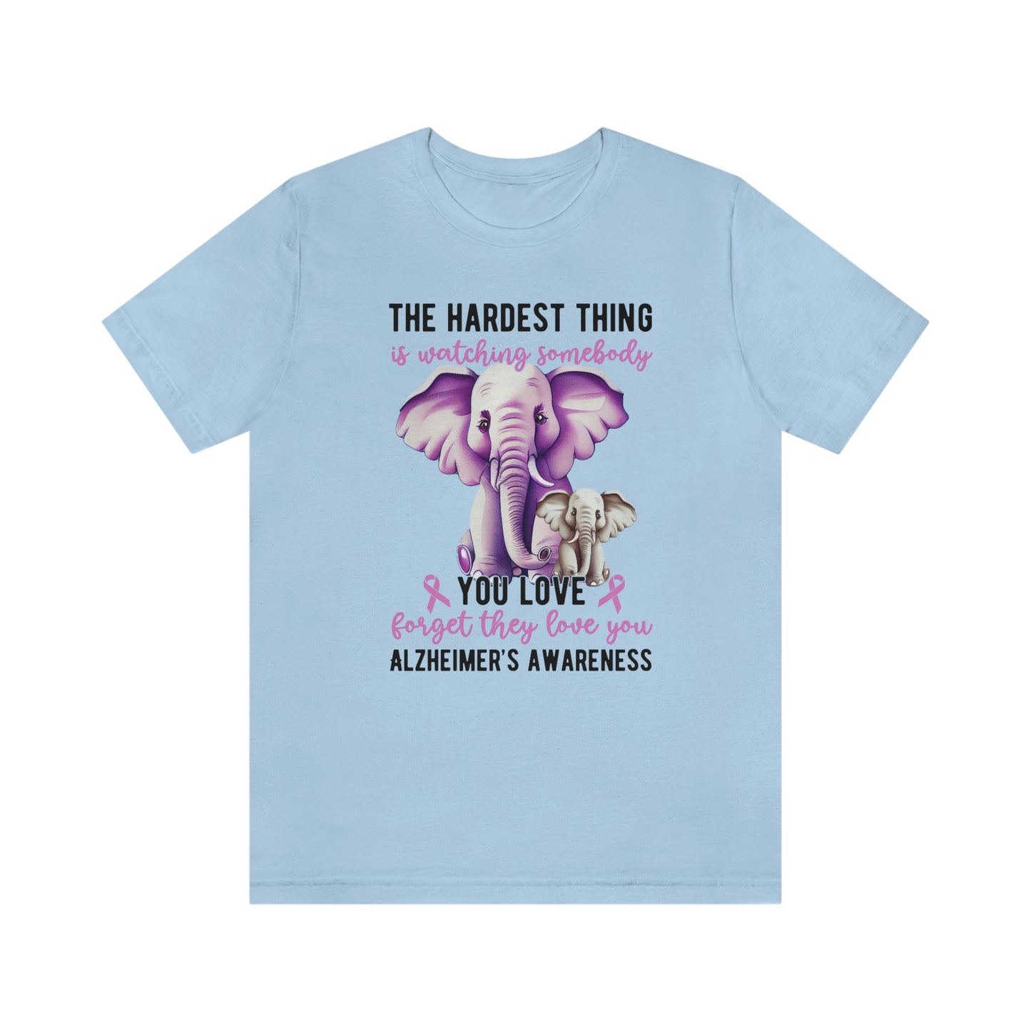 The Hardest Thing is Watching Someone You Love Forget They Love You Print Unisex Jersey Short Sleeve Tee
