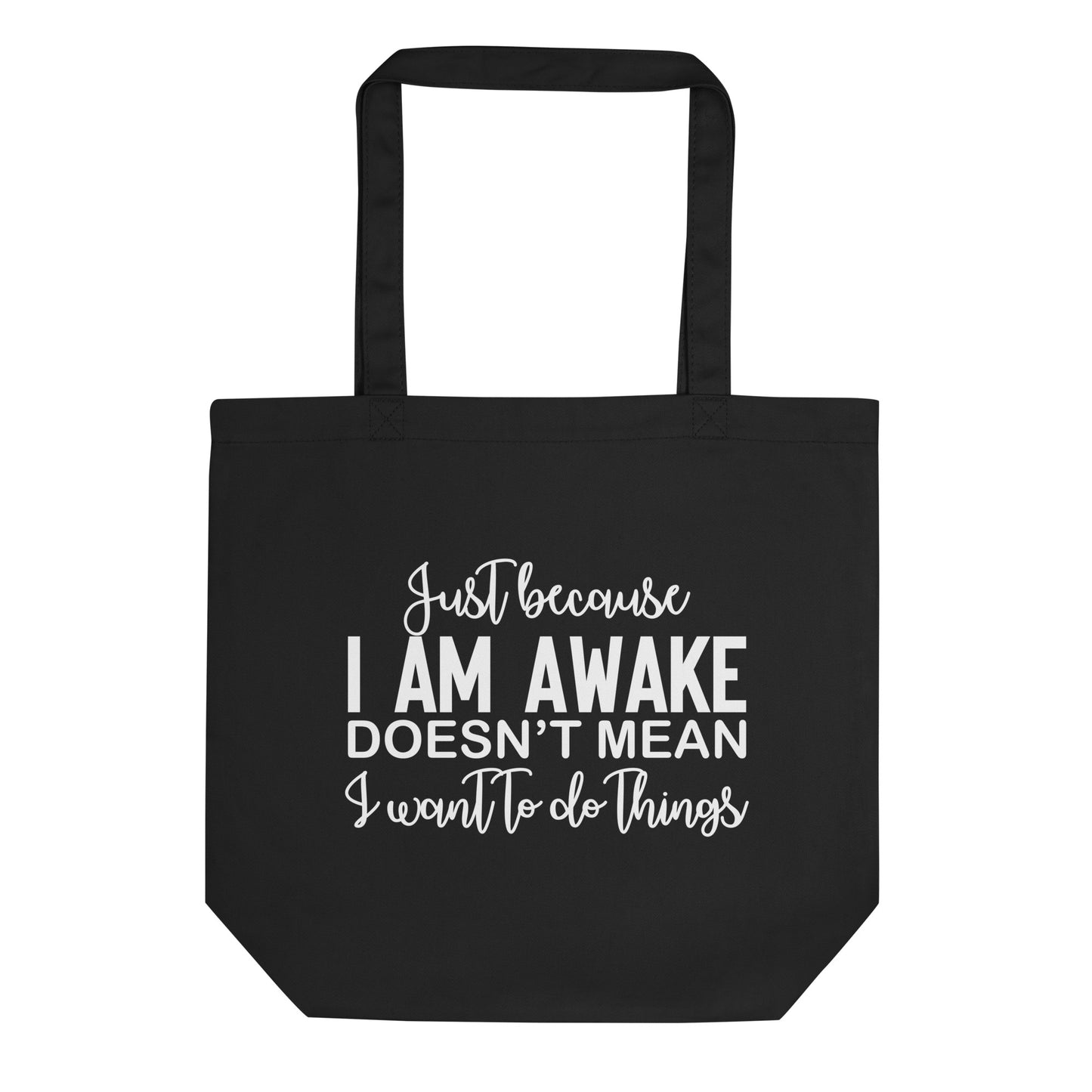 Just Because I Am Awake Doesn't Mean I Want to Do Things Eco Tote Bag