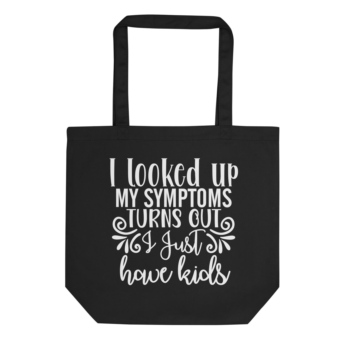 I Looked Up My Symptoms Turns Out I Just Have Kids Eco Tote Bag