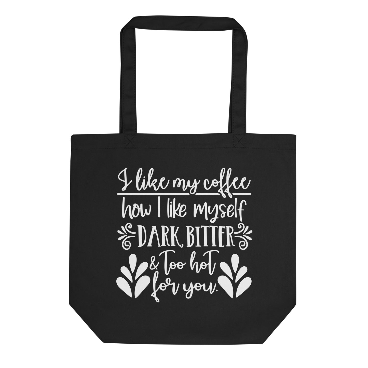 I Like My Coffee How I Like Myself Dark Bitter & Too Hot for You Eco Tote Bag