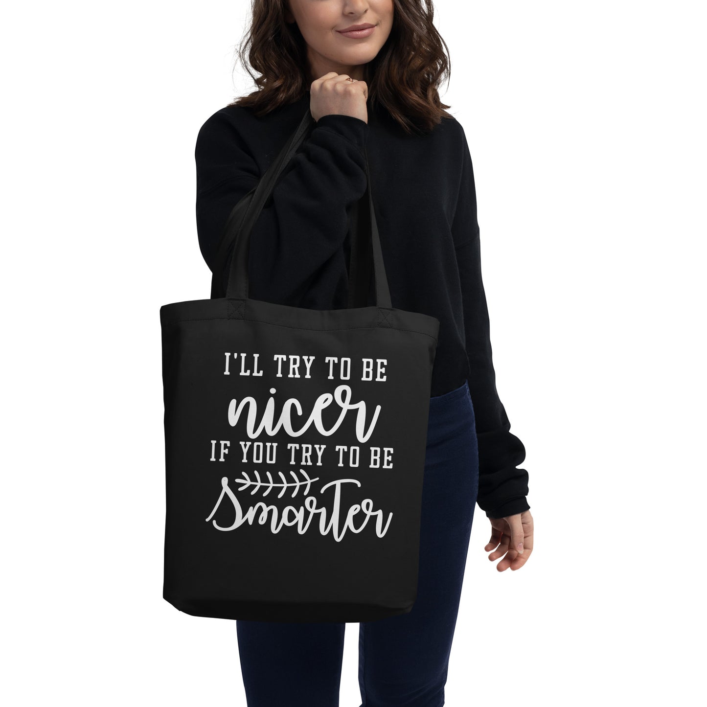 I'll Try to be Nicer if You Try to be Smarter Eco Tote Bag
