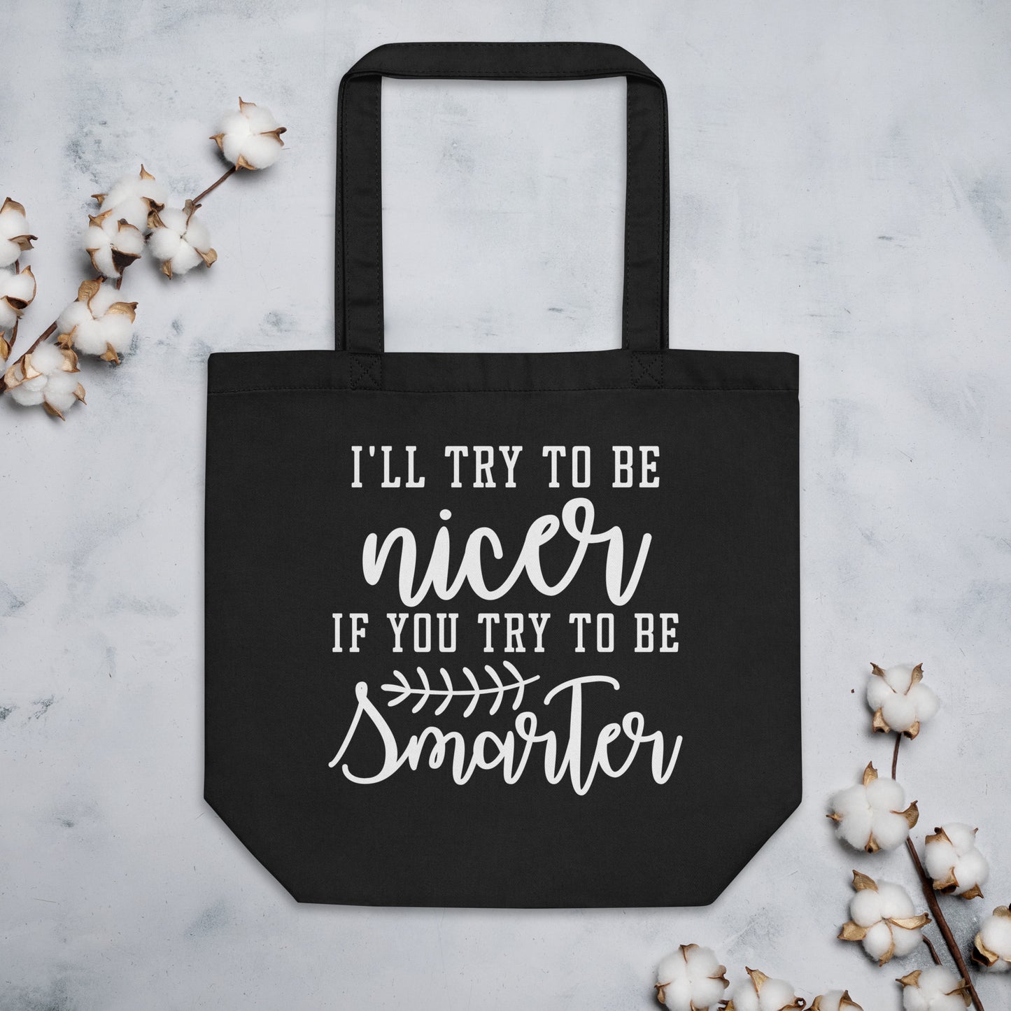 I'll Try to be Nicer if You Try to be Smarter Eco Tote Bag