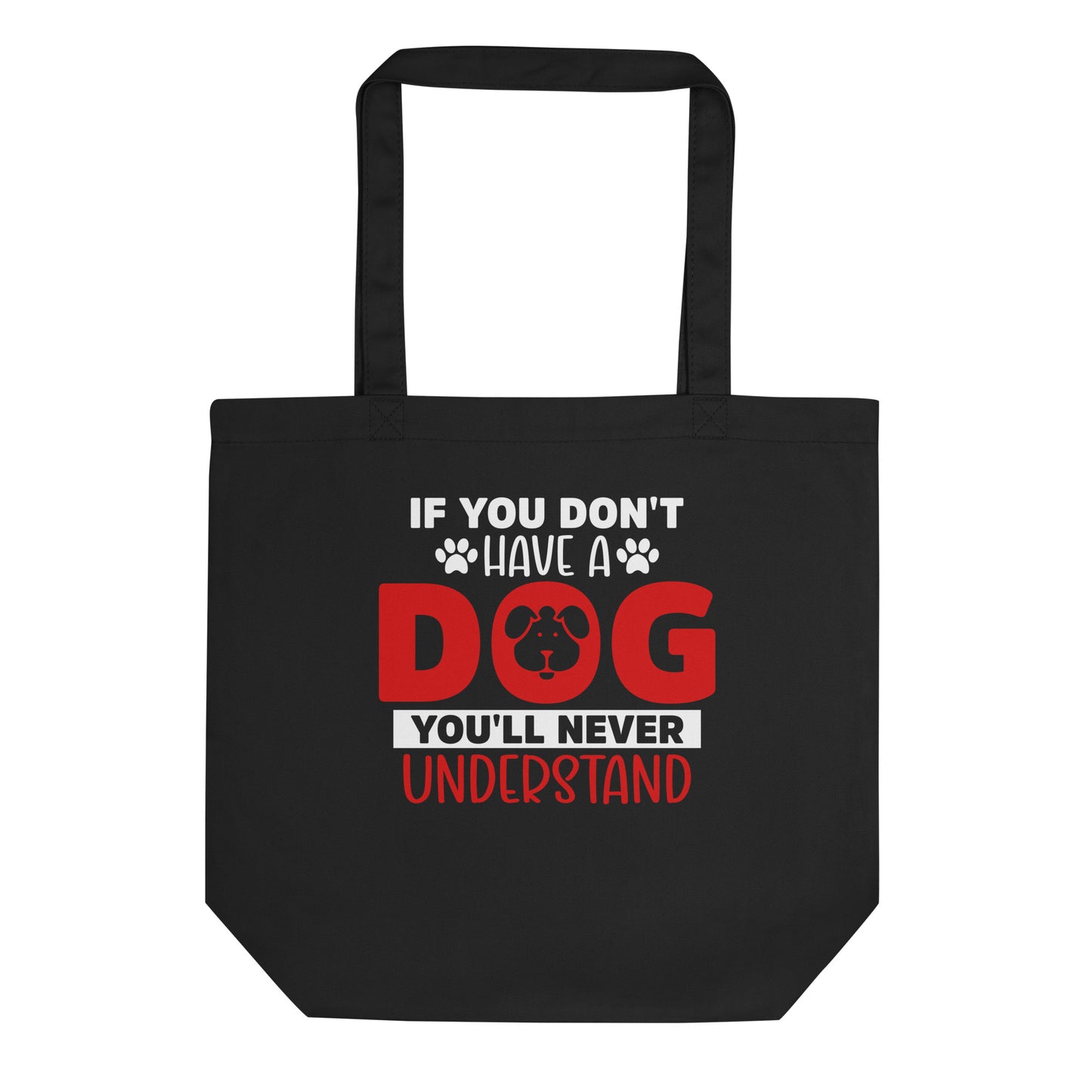 If You Don't Have a Dog You'll Never Understand Eco Tote Bag