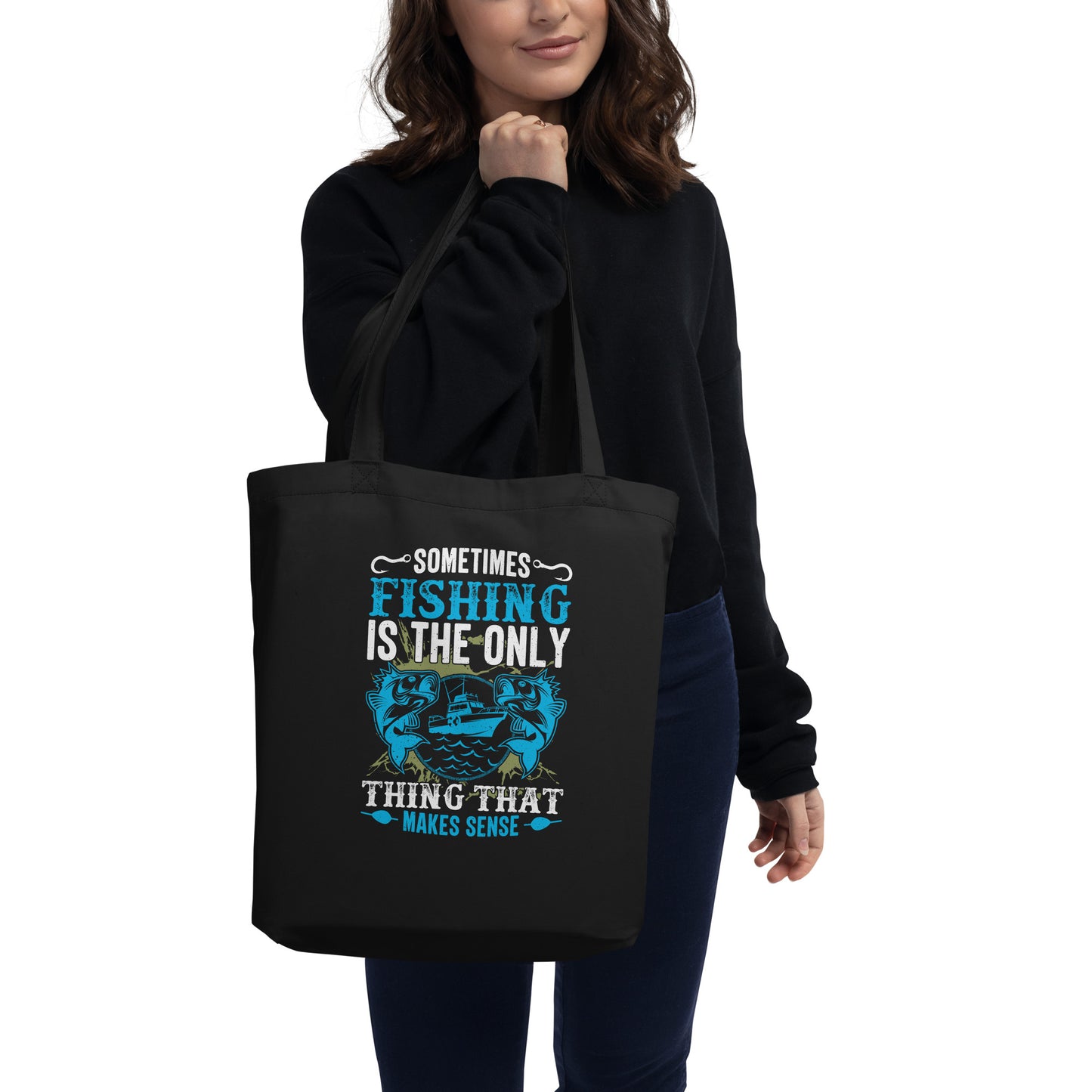 Sometimes Fishing is the Only Thing That Makes Sense Eco Tote Bag