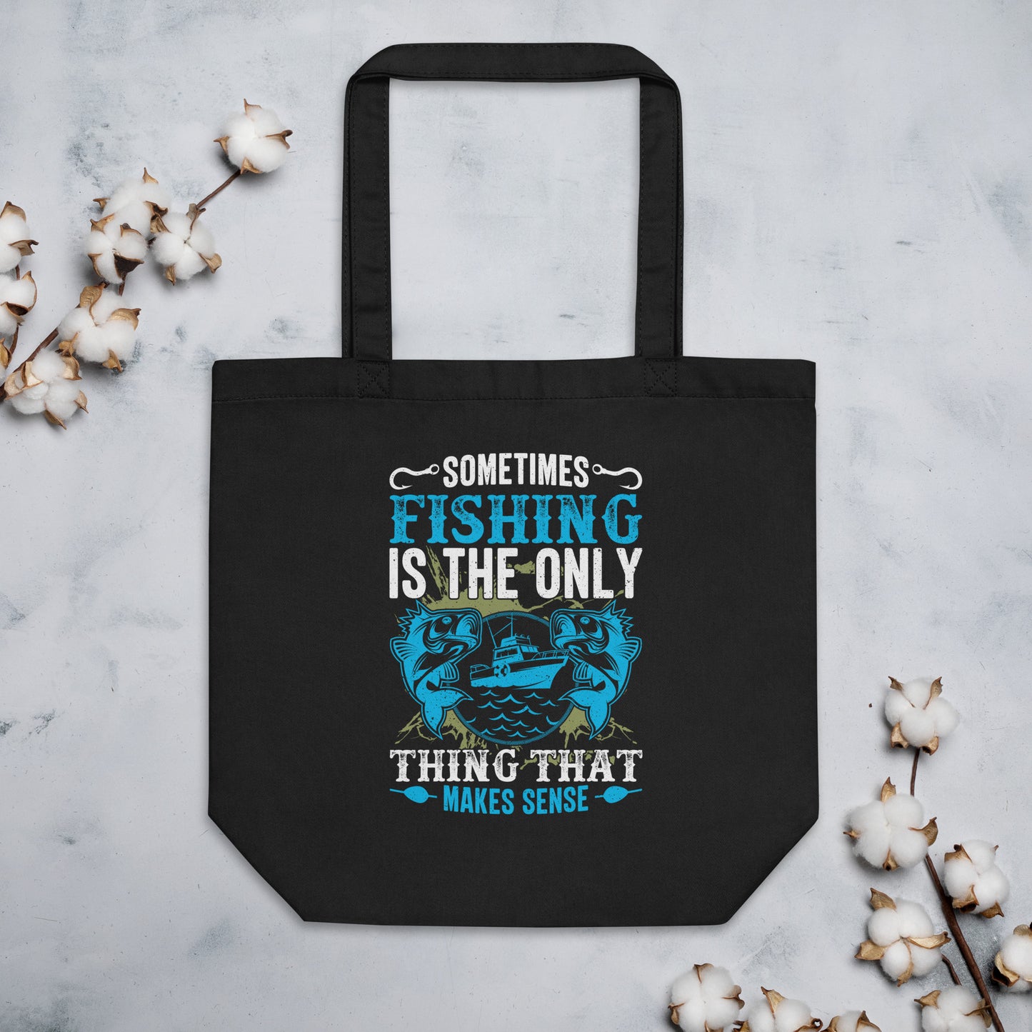 Sometimes Fishing is the Only Thing That Makes Sense Eco Tote Bag