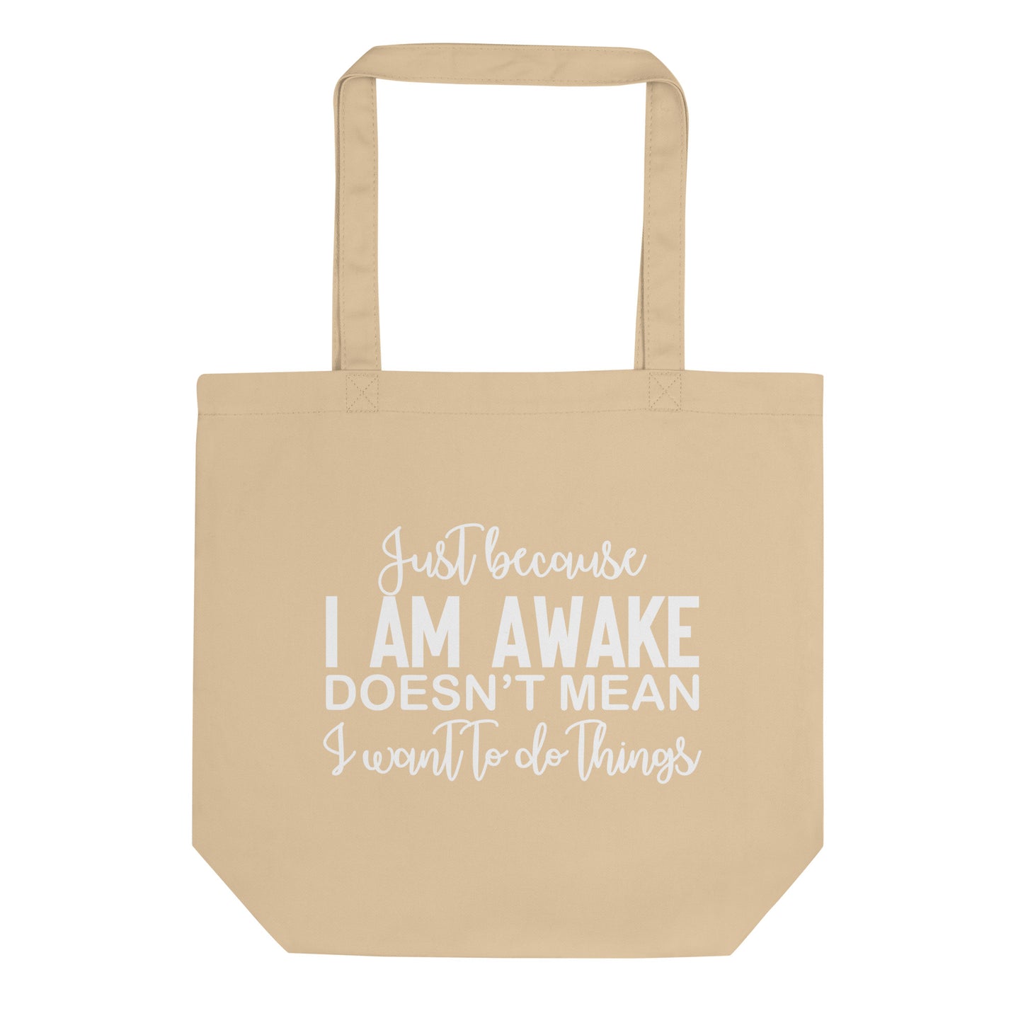 Just Because I Am Awake Doesn't Mean I Want to Do Things Eco Tote Bag