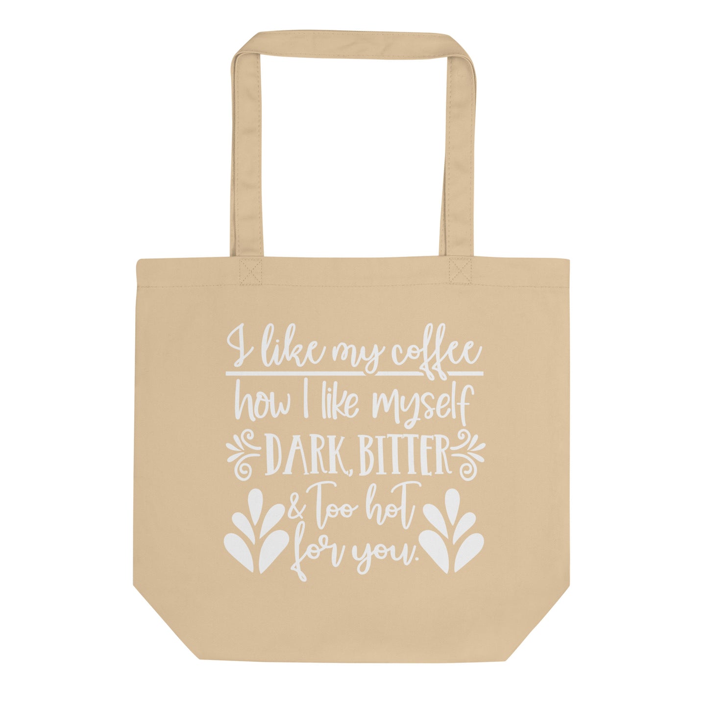 I Like My Coffee How I Like Myself Dark Bitter & Too Hot for You Eco Tote Bag