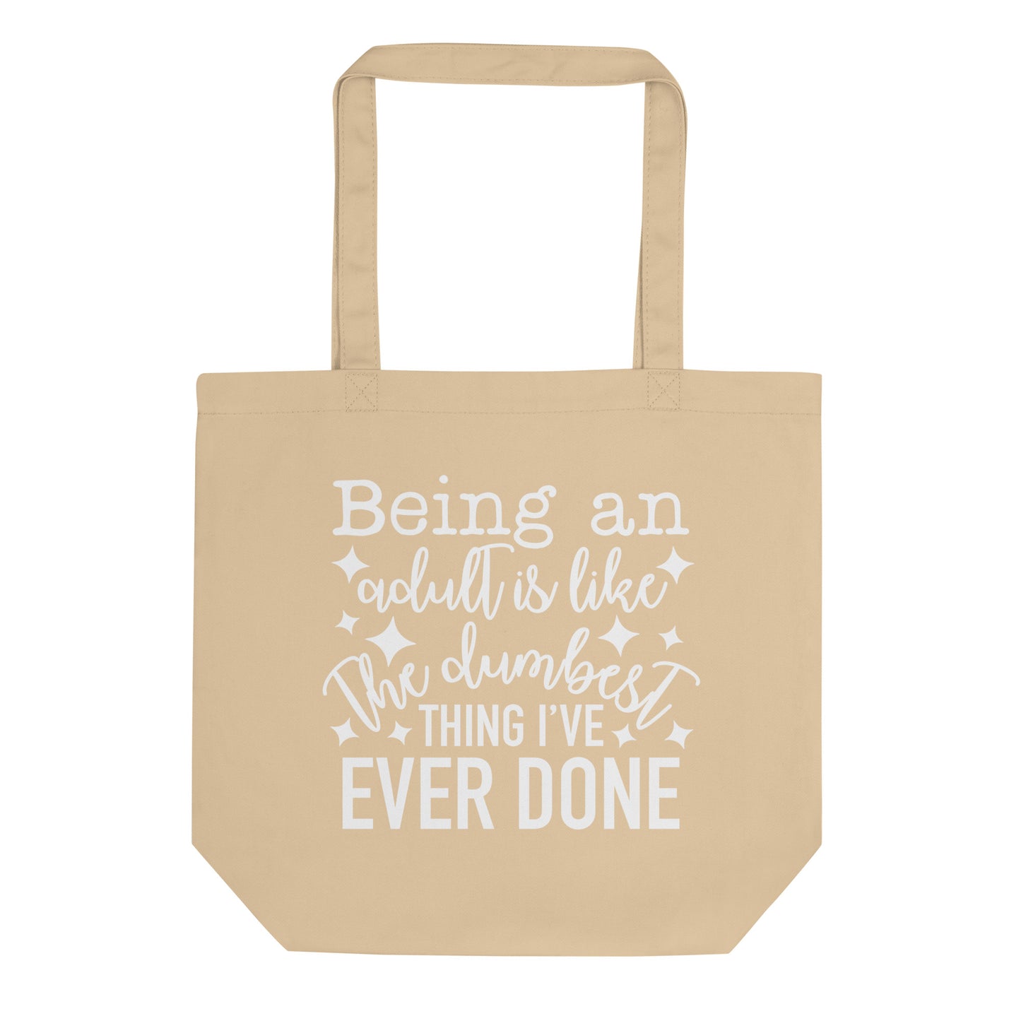 Being an Adult is Like the Dumbest Thing I've Ever Done Eco Tote Bag