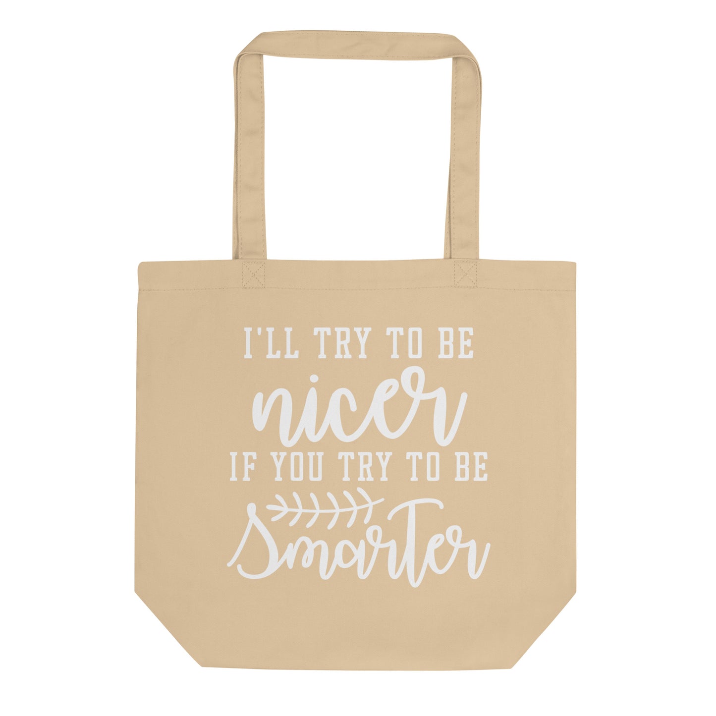 I'll Try to be Nicer if You Try to be Smarter Eco Tote Bag