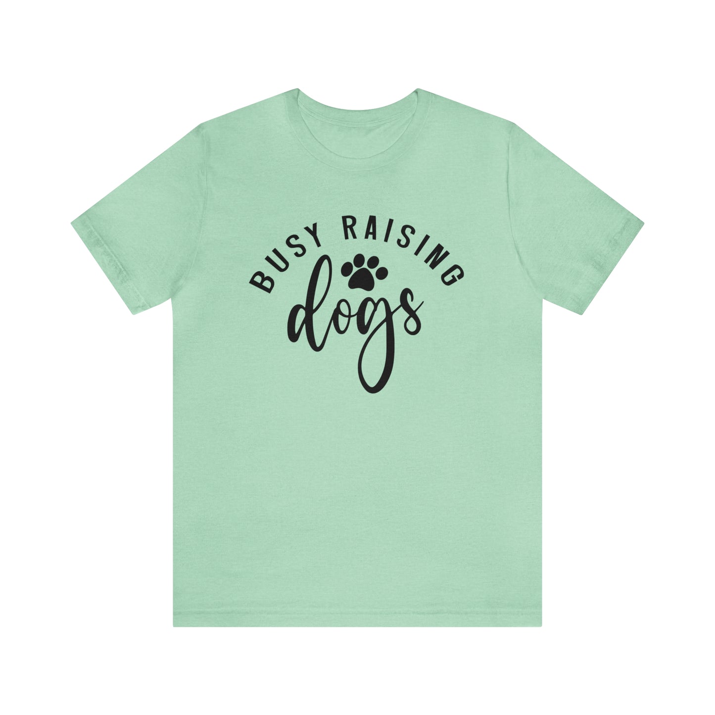 Busy Raising Dogs Short Sleeve T-shirt