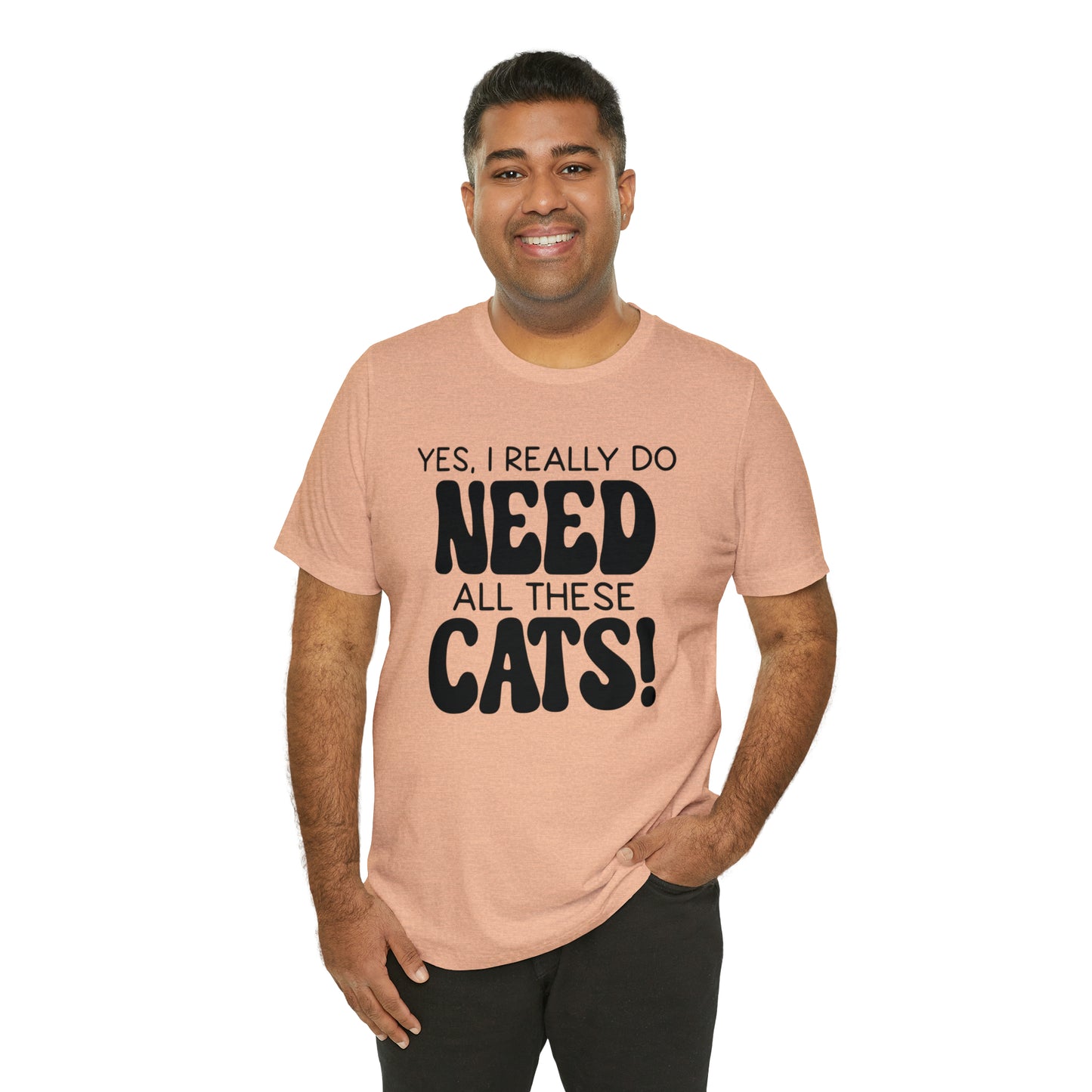Yes I Really Do Need All These Cats Short Sleeve T-shirt