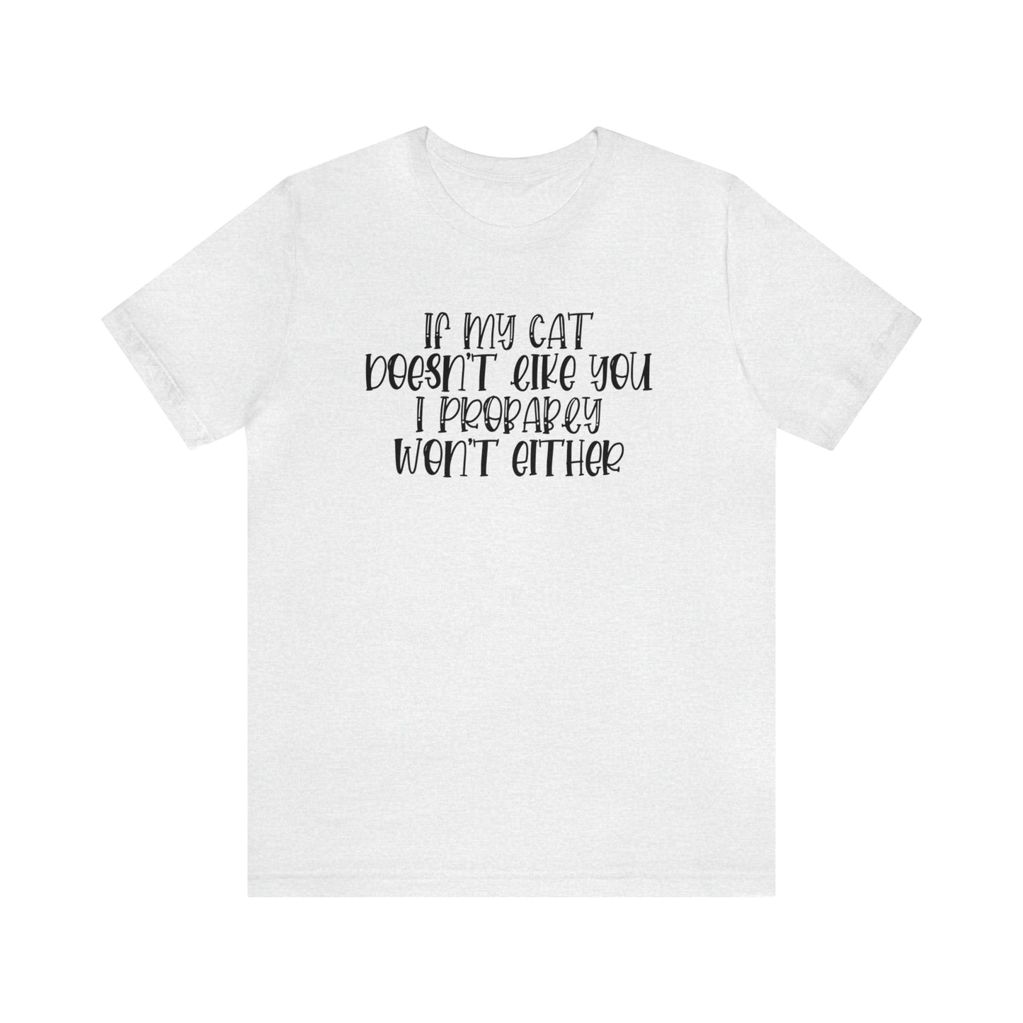 If My Cat Doesn't Like You I Probably Won't Either Short Sleeve T-shirt