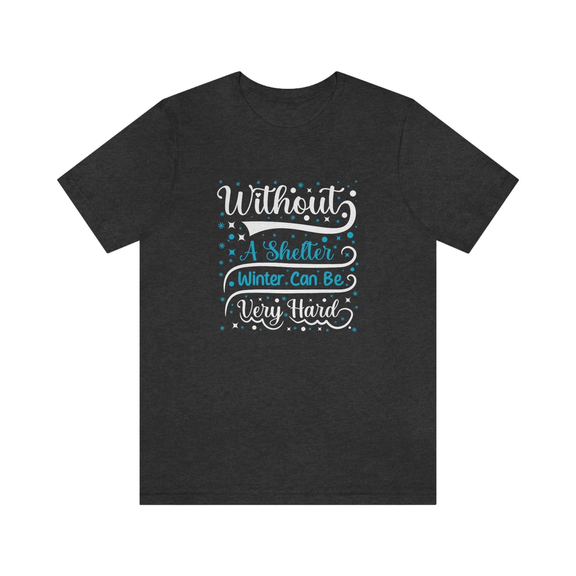 Without a Shelter Winter Can Be Very Hard Print Unisex Jersey Short Sleeve Tee