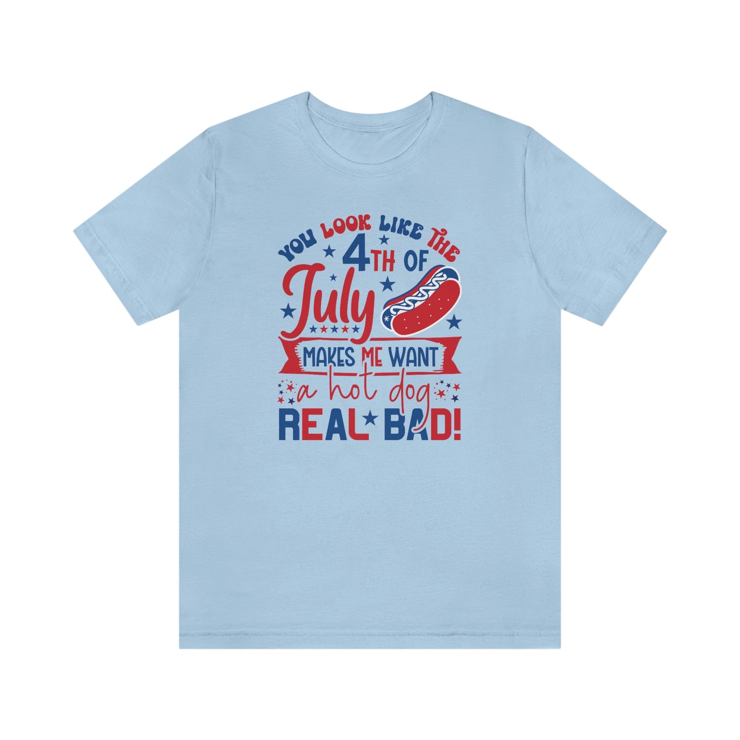 You Look Like the 4th of July Makes Me Want a Hot Dog Real Bad Unisex Jersey Short Sleeve Tee