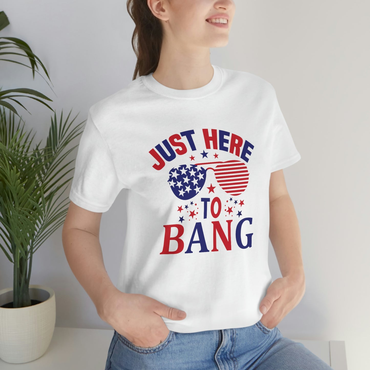 Just Here to Bang Independence Day Happy 4th of July Unisex Jersey Short Sleeve Tee